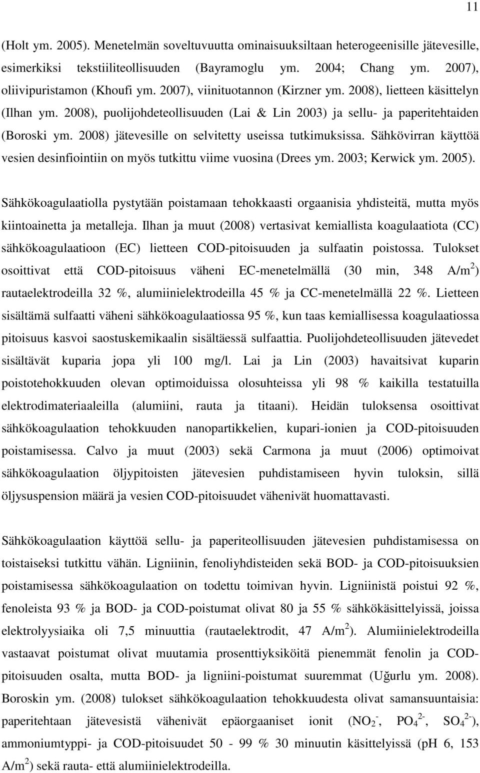 2008) jätevesille on selvitetty useissa tutkimuksissa. Sähkövirran käyttöä vesien desinfiointiin on myös tutkittu viime vuosina (Drees ym. 2003; Kerwick ym. 2005).