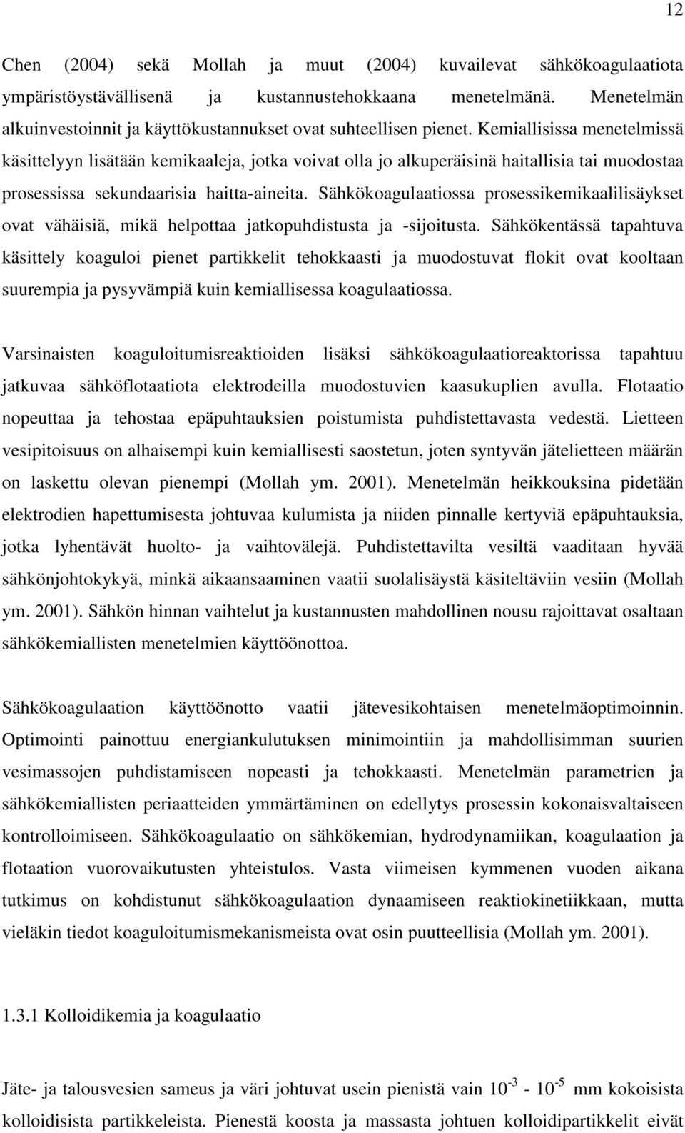 Kemiallisissa menetelmissä käsittelyyn lisätään kemikaaleja, jotka voivat olla jo alkuperäisinä haitallisia tai muodostaa prosessissa sekundaarisia haitta-aineita.