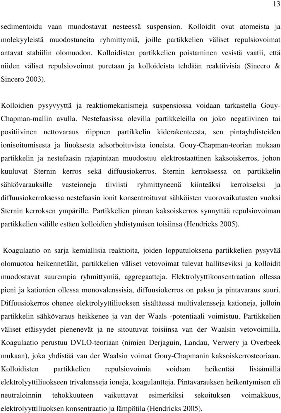 Kolloidien pysyvyyttä ja reaktiomekanismeja suspensiossa voidaan tarkastella Gouy- Chapman-mallin avulla.