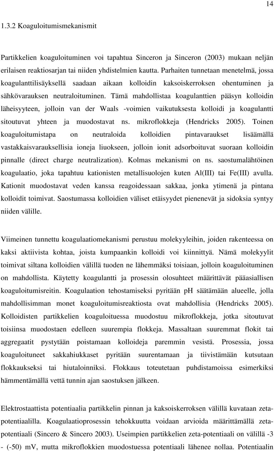 Tämä mahdollistaa koagulanttien pääsyn kolloidin läheisyyteen, jolloin van der Waals -voimien vaikutuksesta kolloidi ja koagulantti sitoutuvat yhteen ja muodostavat ns. mikroflokkeja (Hendricks 2005).