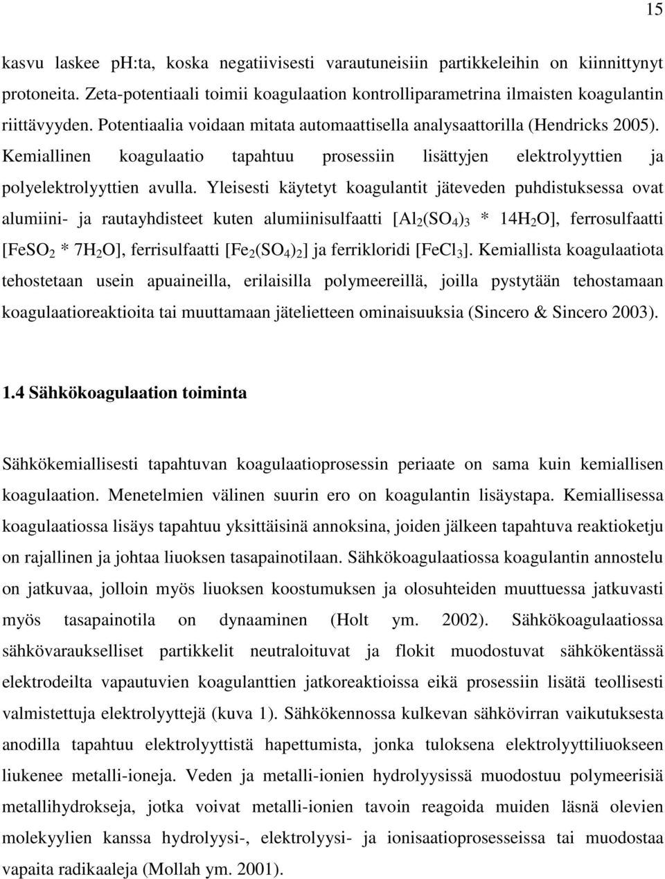 Yleisesti käytetyt koagulantit jäteveden puhdistuksessa ovat alumiini- ja rautayhdisteet kuten alumiinisulfaatti [Al 2 (SO 4 ) 3 * 14H 2 O], ferrosulfaatti [FeSO 2 * 7H 2 O], ferrisulfaatti [Fe 2 (SO