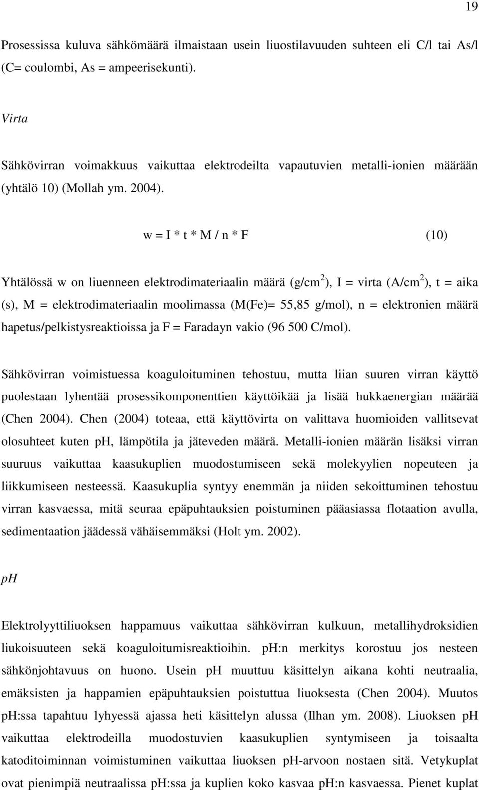 w = I * t * M / n * F (10) Yhtälössä w on liuenneen elektrodimateriaalin määrä (g/cm 2 ), I = virta (A/cm 2 ), t = aika (s), M = elektrodimateriaalin moolimassa (M(Fe)= 55,85 g/mol), n = elektronien