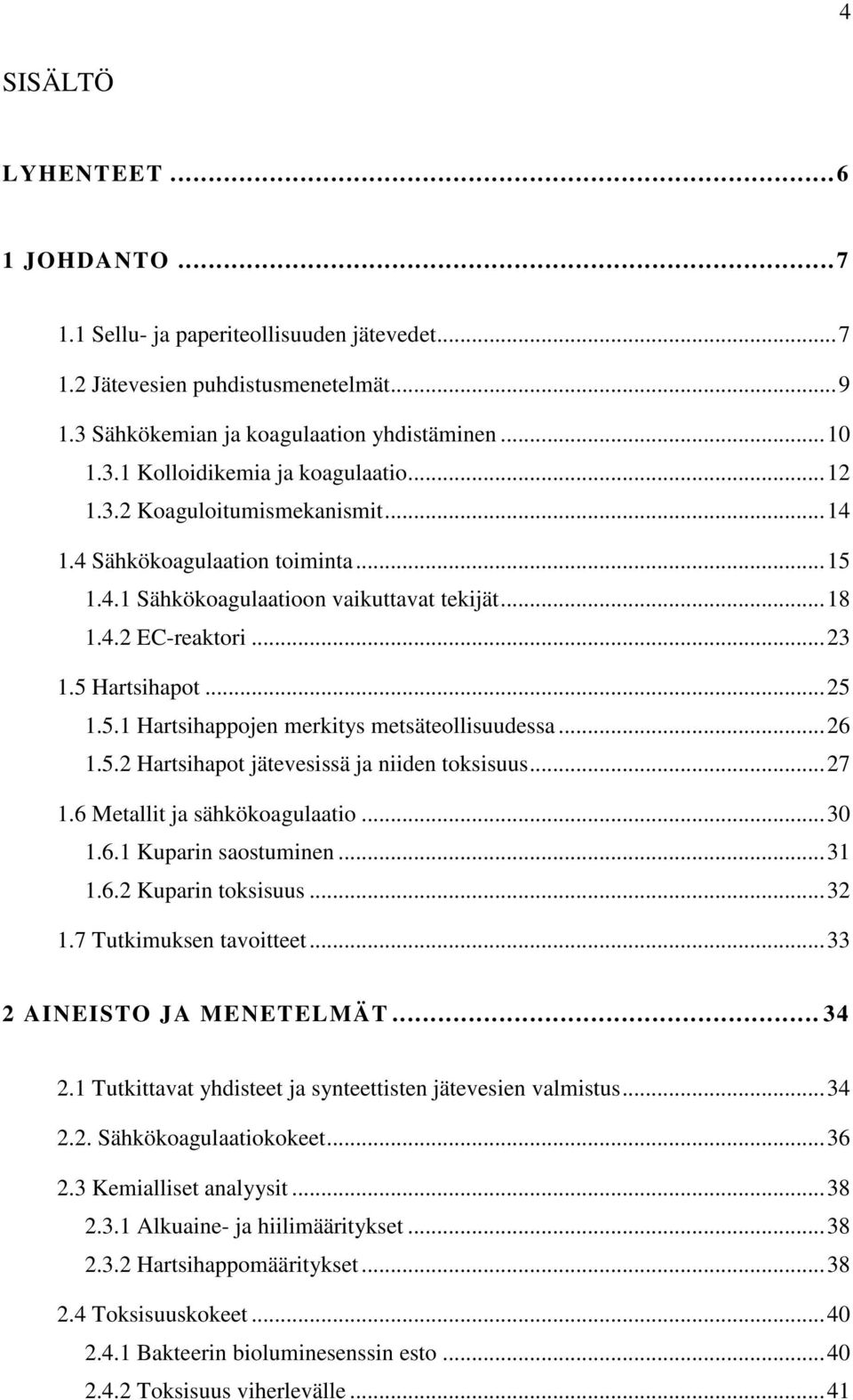 ..26 1.5.2 Hartsihapot jätevesissä ja niiden toksisuus...27 1.6 Metallit ja sähkökoagulaatio...30 1.6.1 Kuparin saostuminen...31 1.6.2 Kuparin toksisuus...32 1.7 Tutkimuksen tavoitteet.