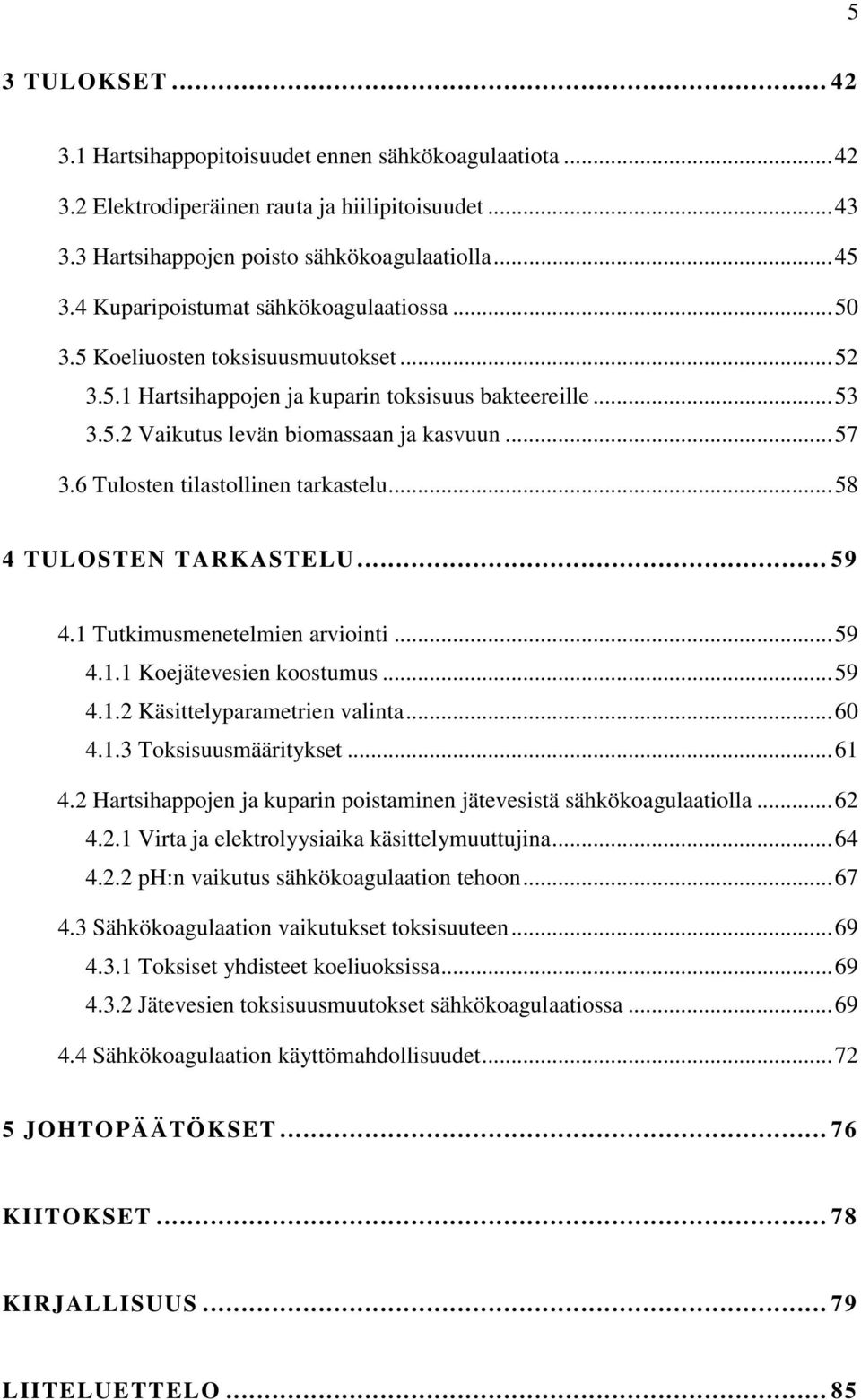 6 Tulosten tilastollinen tarkastelu...58 4 TULOSTEN TARKASTELU... 59 4.1 Tutkimusmenetelmien arviointi...59 4.1.1 Koejätevesien koostumus...59 4.1.2 Käsittelyparametrien valinta...60 4.1.3 Toksisuusmääritykset.