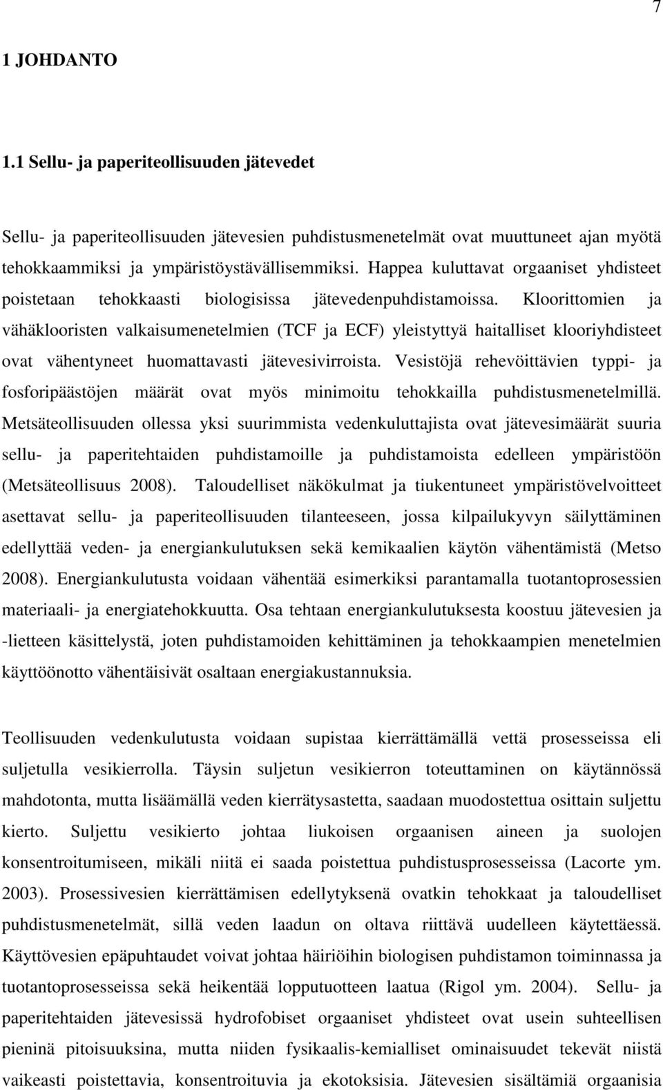 Kloorittomien ja vähäklooristen valkaisumenetelmien (TCF ja ECF) yleistyttyä haitalliset klooriyhdisteet ovat vähentyneet huomattavasti jätevesivirroista.