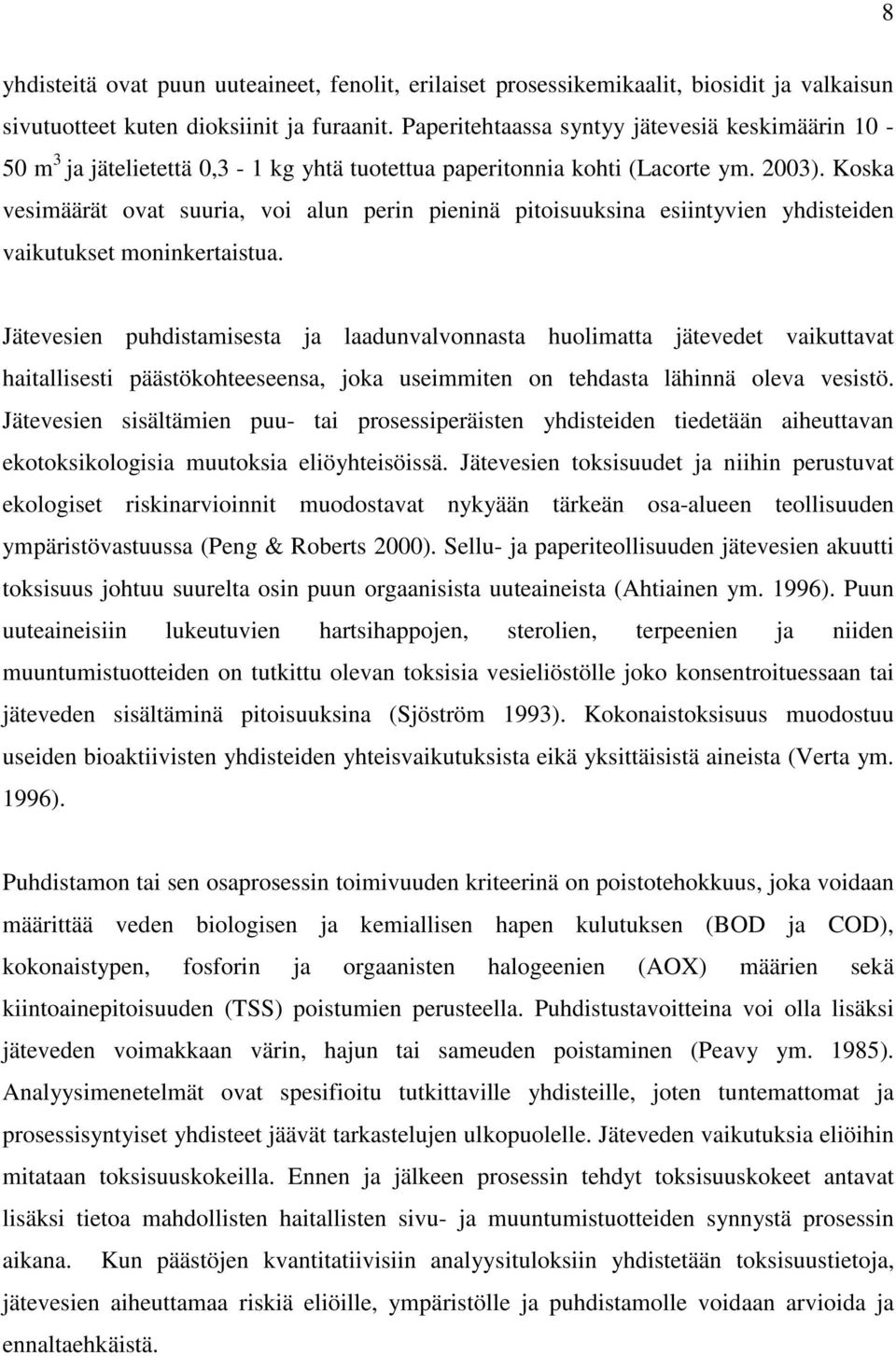 Koska vesimäärät ovat suuria, voi alun perin pieninä pitoisuuksina esiintyvien yhdisteiden vaikutukset moninkertaistua.