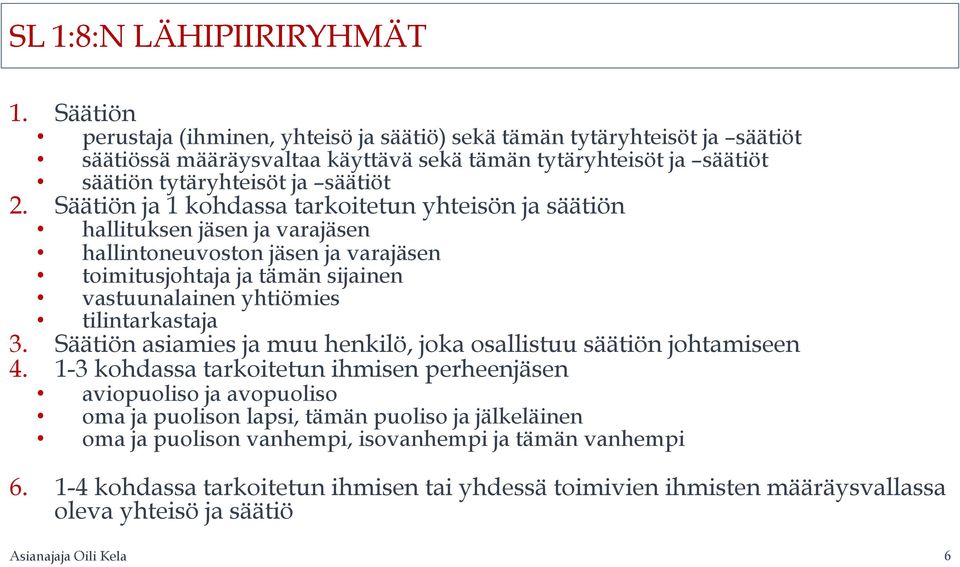 Säätiön ja 1 kohdassa tarkoitetun yhteisön ja säätiön hallituksen jäsen ja varajäsen hallintoneuvoston jäsen ja varajäsen toimitusjohtaja ja tämän sijainen vastuunalainen yhtiömies tilintarkastaja 3.