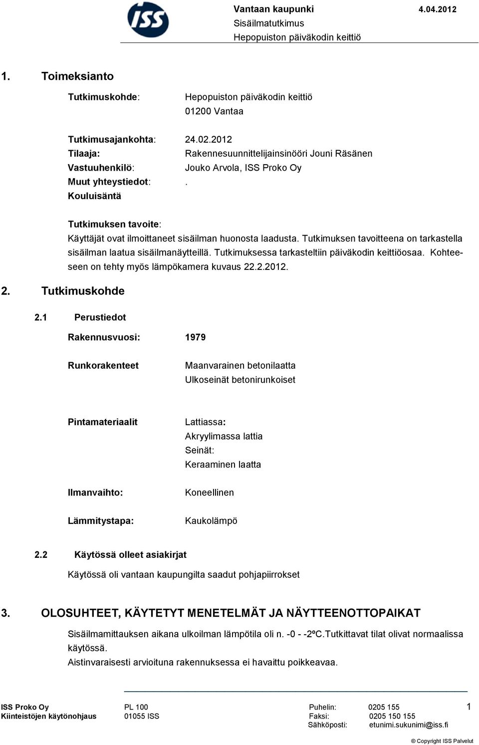 Tutkimuskohde Tutkimuksen tavoite: Käyttäjät ovat ilmoittaneet sisäilman huonosta laadusta. Tutkimuksen tavoitteena on tarkastella sisäilman laatua sisäilmanäytteillä.