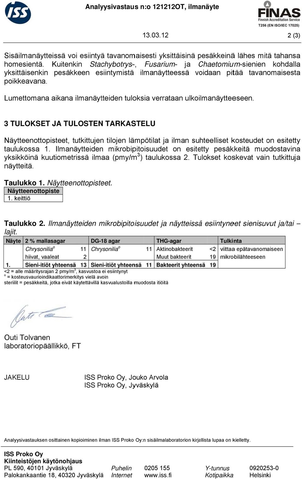 Fusarium- ja ChaetomiumC um-sienien kohdallaa yksittäisenkin pesäkkeen esiintymistä 3 TULOKSET JA TULOSTEN TARKASTELU Näytteenottopisteet, tutkittujen tilojen lämpötilat ja ilman suhteelliset