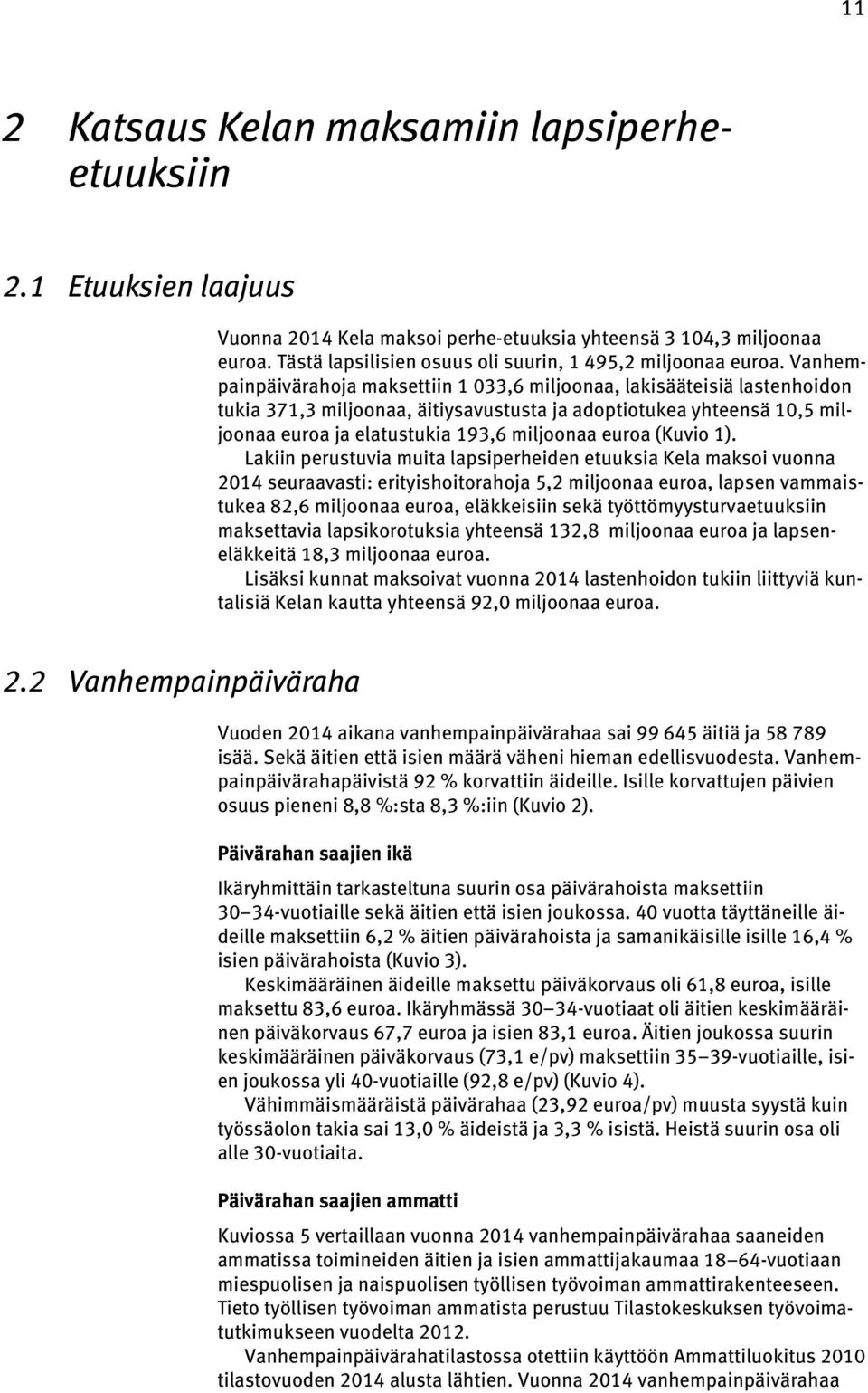 Vanhempainpäivärahoja maksettiin 1 033,6 miljoonaa, lakisääteisiä lastenhoidon tukia 371,3 miljoonaa, äitiysavustusta ja adoptiotukea yhteensä 10,5 miljoonaa euroa ja elatustukia 193,6 miljoonaa