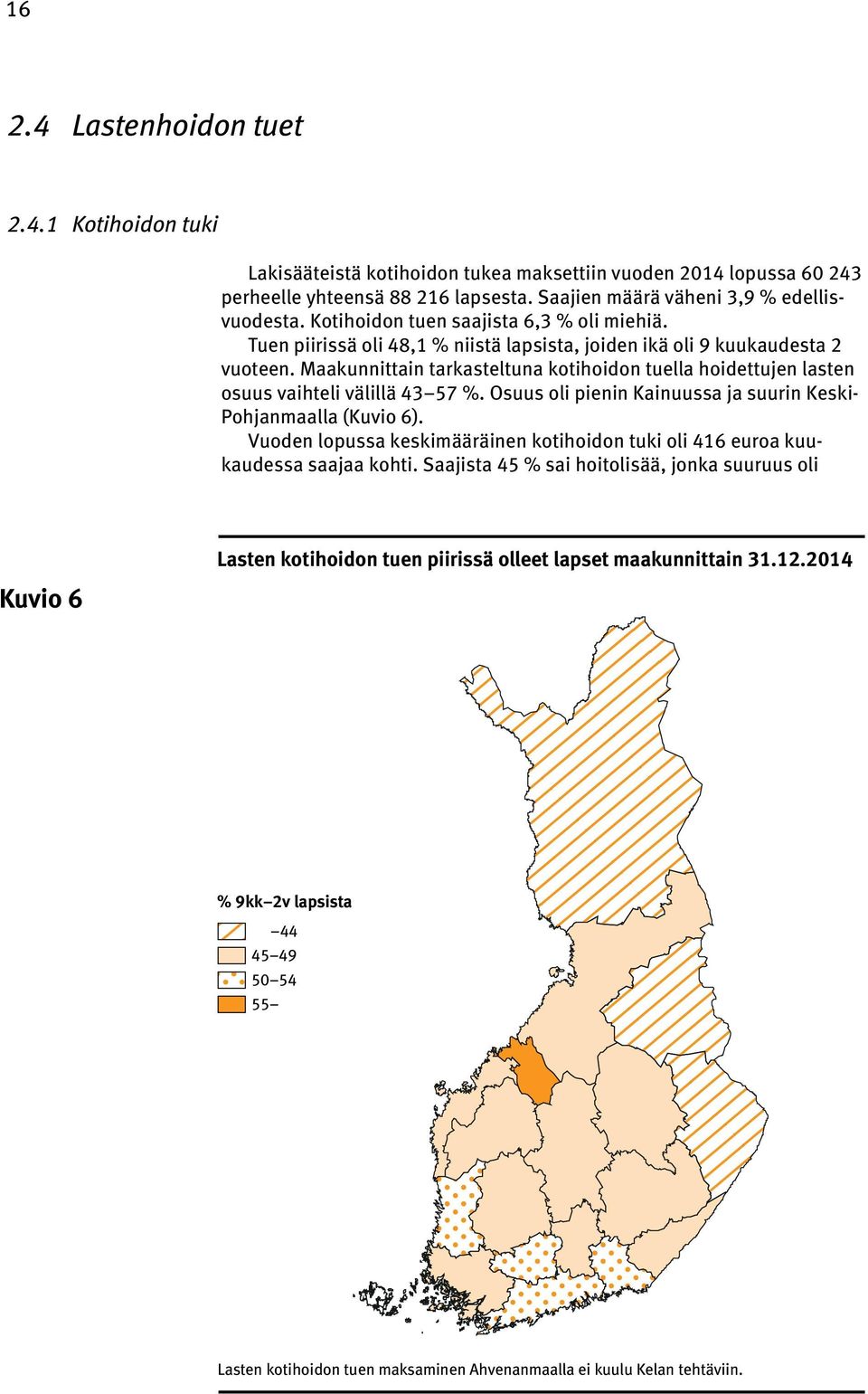 Maakunnittain tarkasteltuna kotihoidon tuella hoidettujen lasten osuus vaihteli välillä 43 57 %. Osuus oli pienin Kainuussa ja suurin Keski- Pohjanmaalla (Kuvio 6).