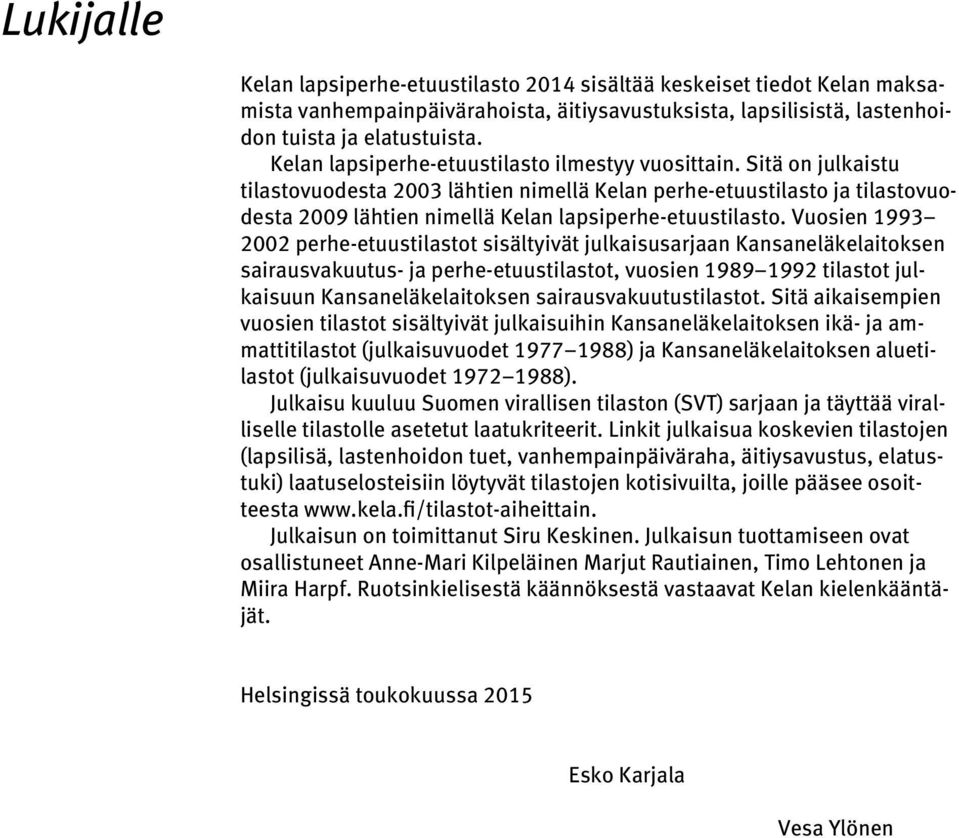 Sitä on julkaistu tilasto vuodesta 2003 lähtien nimellä Kelan perhe-etuustilasto ja tilastovuodesta 2009 lähtien nimellä Kelan lapsiperhe-etuustilasto.