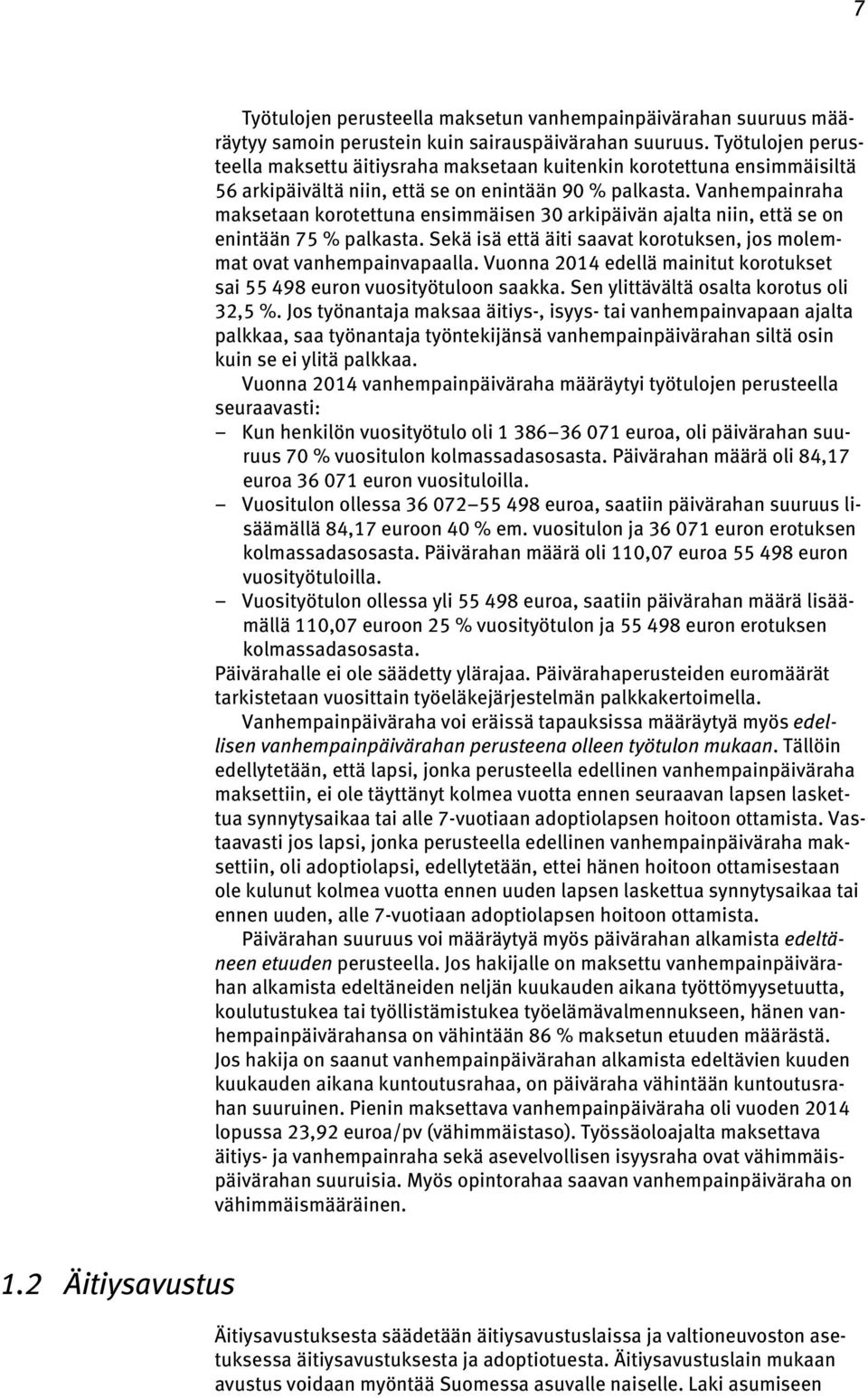 Vanhempainraha maksetaan korotettuna ensimmäisen 30 arkipäivän ajalta niin, että se on enintään 75 % palkasta. Sekä isä että äiti saavat korotuksen, jos molemmat ovat vanhempainvapaalla.