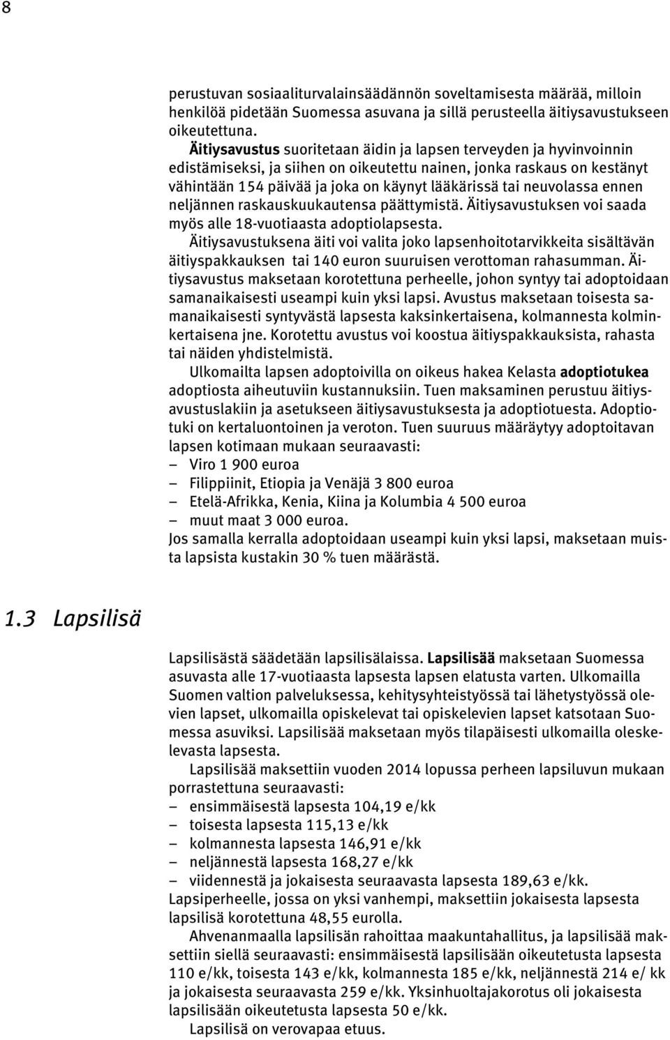 neuvolassa ennen neljännen raskauskuukautensa päättymistä. Äitiysavustuksen voi saada myös alle 18-vuotiaasta adoptiolapsesta.
