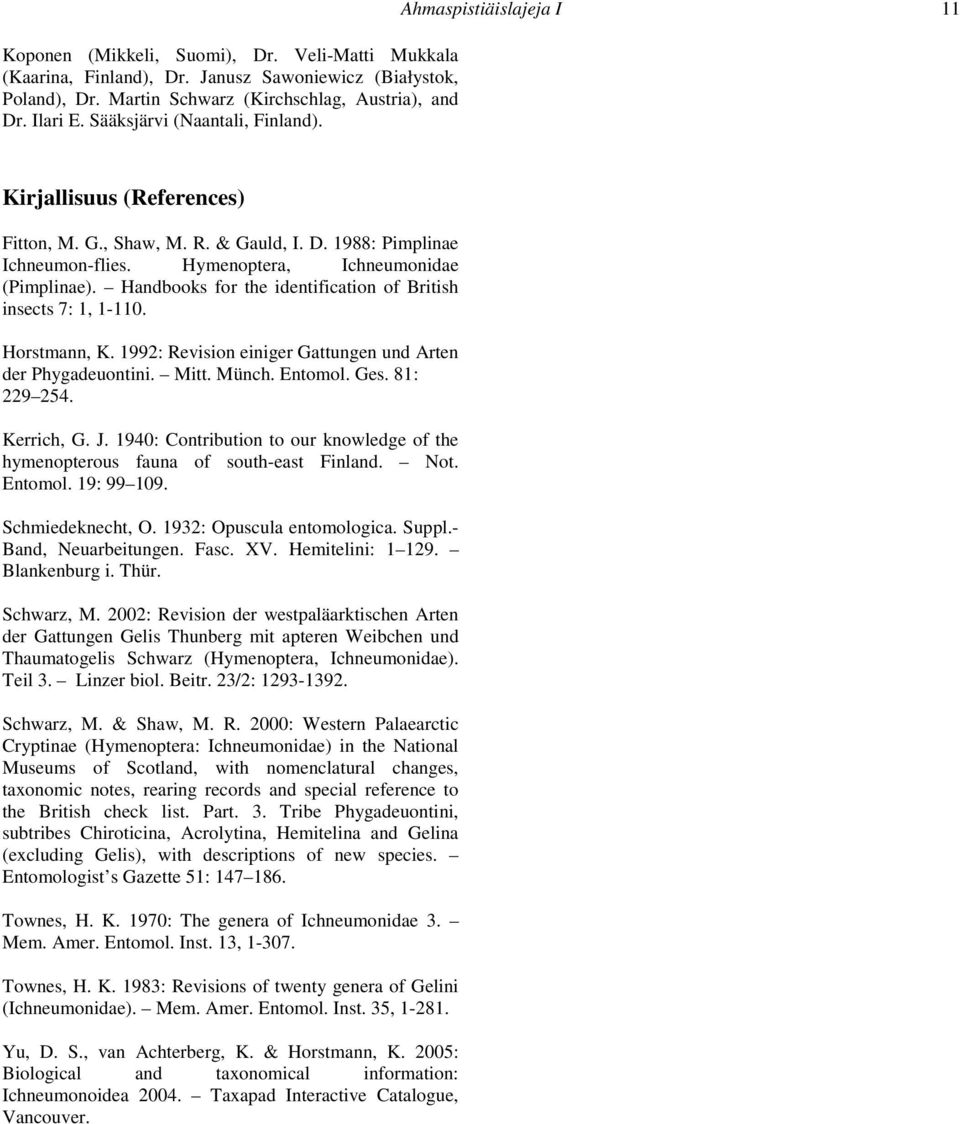 Handbooks for the identification of British insects 7: 1, 1-110. Horstmann, K. 1992: Revision einiger Gattungen und Arten der Phygadeuontini. Mitt. Münch. Entomol. Ges. 81: 229 254. Kerrich, G. J.