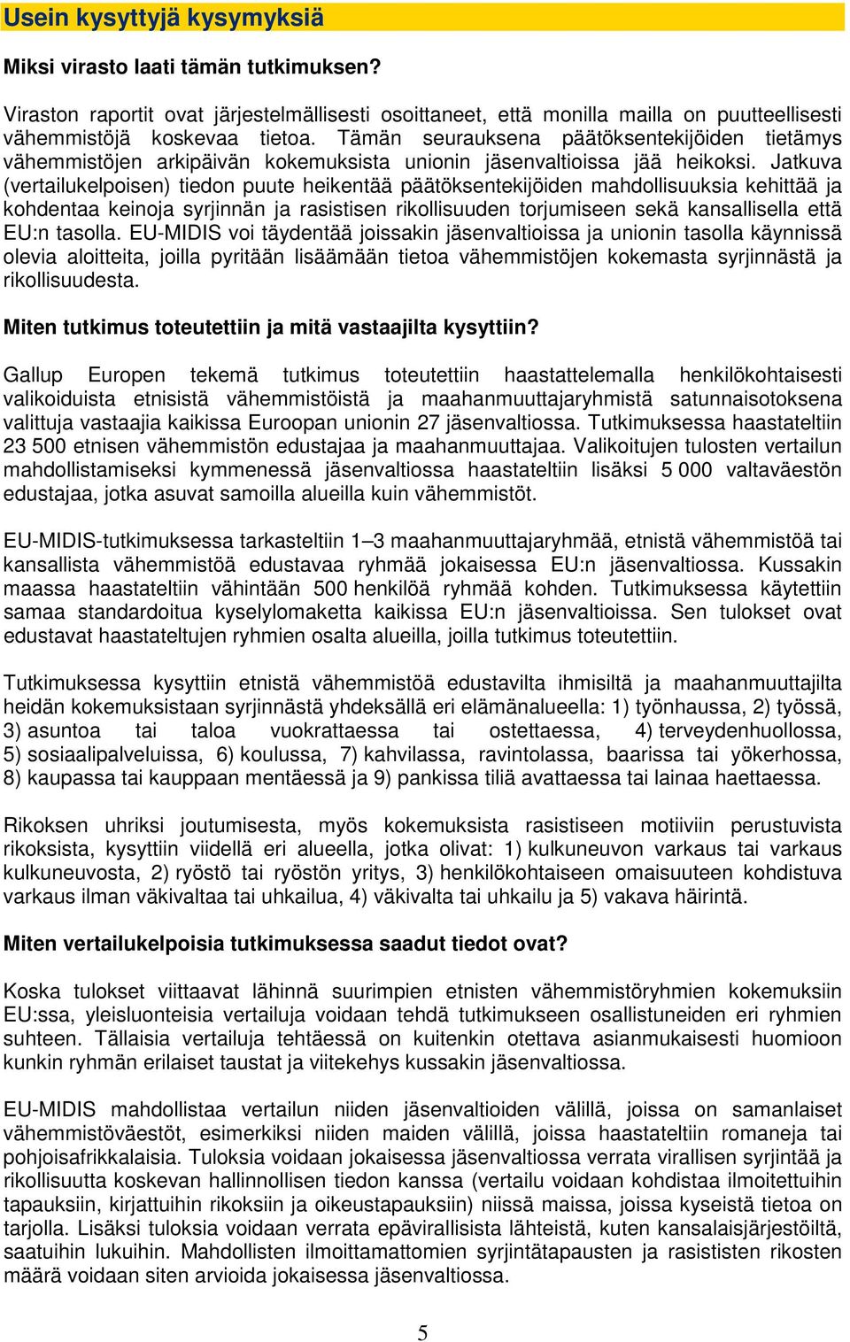 Jatkuva (vertailukelpoisen) tiedon puute heikentää päätöksentekijöiden mahdollisuuksia kehittää ja kohdentaa keinoja syrjinnän ja rasistisen rikollisuuden torjumiseen sekä kansallisella että EU:n