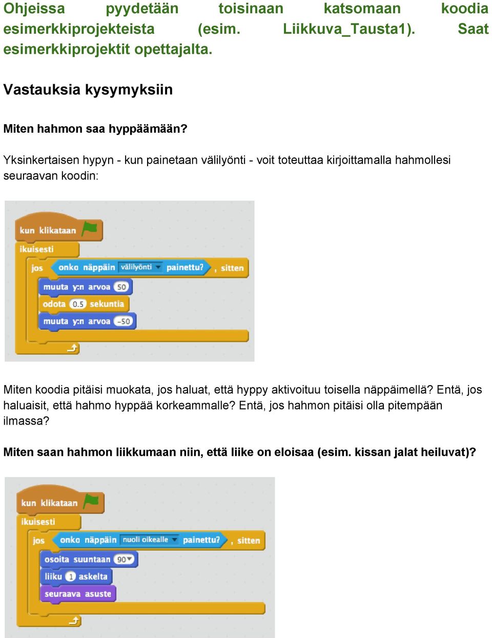 Yksinkertaisen hypyn kun painetaan välilyönti voit toteuttaa kirjoittamalla hahmollesi seuraavan koodin: Miten koodia pitäisi muokata, jos