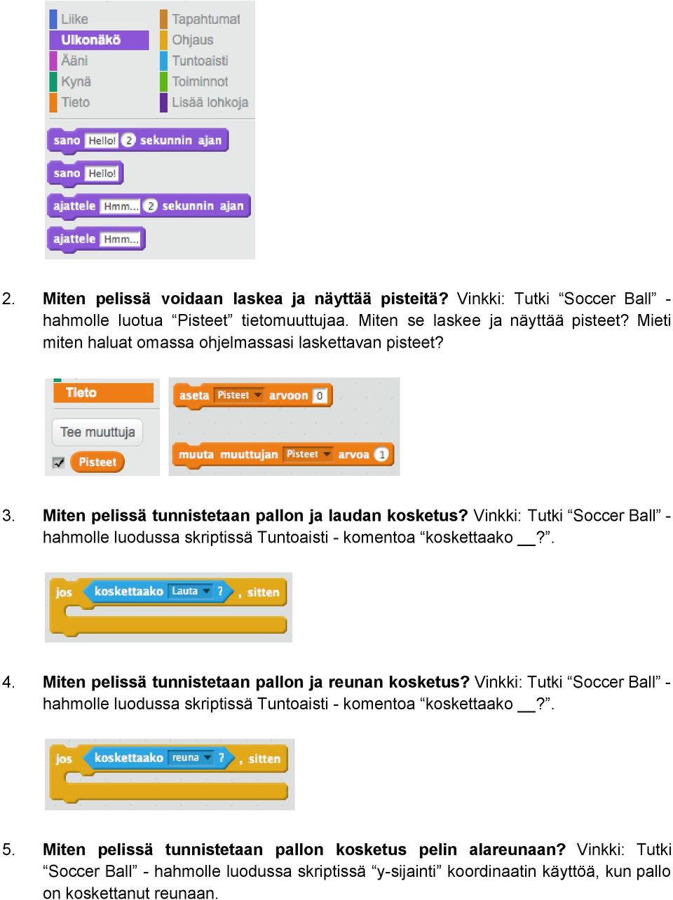 Vinkki: Tutki Soccer Ball hahmolle luodussa skriptissä Tuntoaisti komentoa koskettaako?. 4. Miten pelissä tunnistetaan pallon ja reunan kosketus?