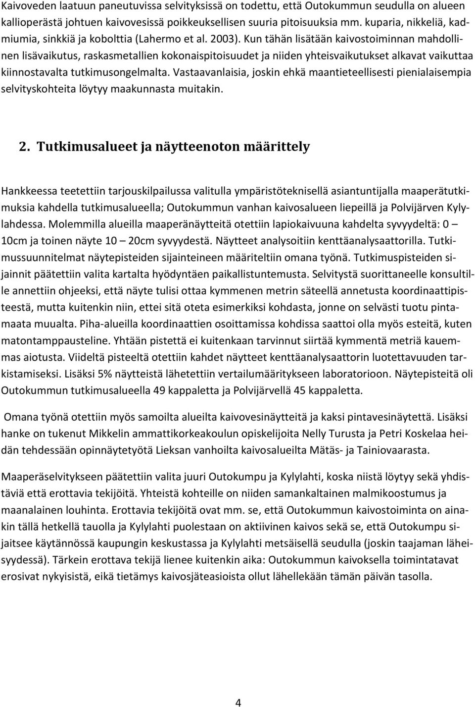 Kun tähän lisätään kaivostoiminnan mahdollinen lisävaikutus, raskasmetallien kokonaispitoisuudet ja niiden yhteisvaikutukset alkavat vaikuttaa kiinnostavalta tutkimusongelmalta.