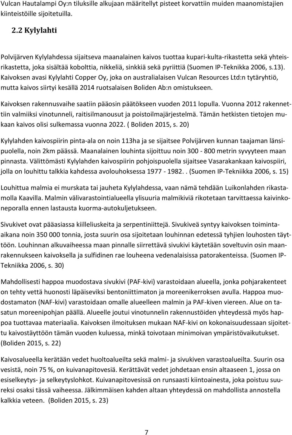 2006, s.13). Kaivoksen avasi Kylylahti Copper Oy, joka on australialaisen Vulcan Resources Ltd:n tytäryhtiö, mutta kaivos siirtyi kesällä 2014 ruotsalaisen Boliden Ab:n omistukseen.