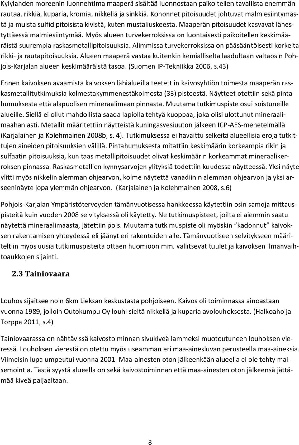 Myös alueen turvekerroksissa on luontaisesti paikoitellen keskimääräistä suurempia raskasmetallipitoisuuksia. Alimmissa turvekerroksissa on pääsääntöisesti korkeita rikki- ja rautapitoisuuksia.