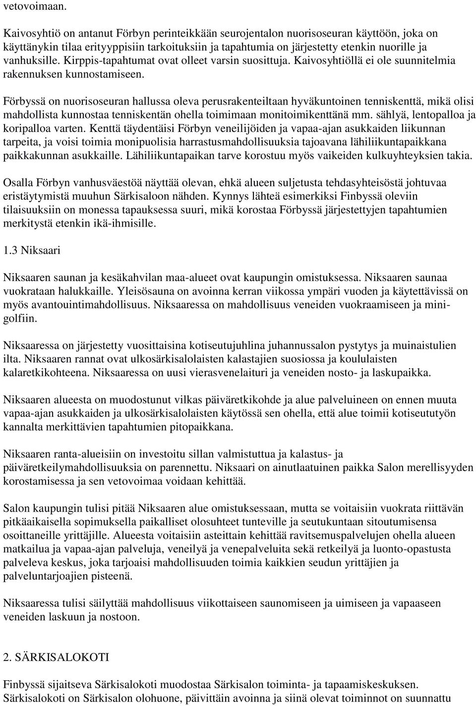 Kirppis-tapahtumat ovat olleet varsin suosittuja. Kaivosyhtiöllä ei ole suunnitelmia rakennuksen kunnostamiseen.