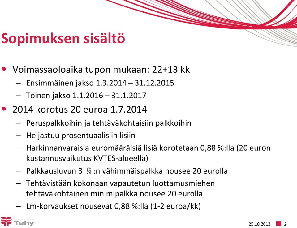 0,88 %:lla (20 euron kustannusvaikutus KVTES-alueella) Palkkausluvun 3 :n vähimmäispalkka nousee 20 eurolla Tehtävistään kokonaan