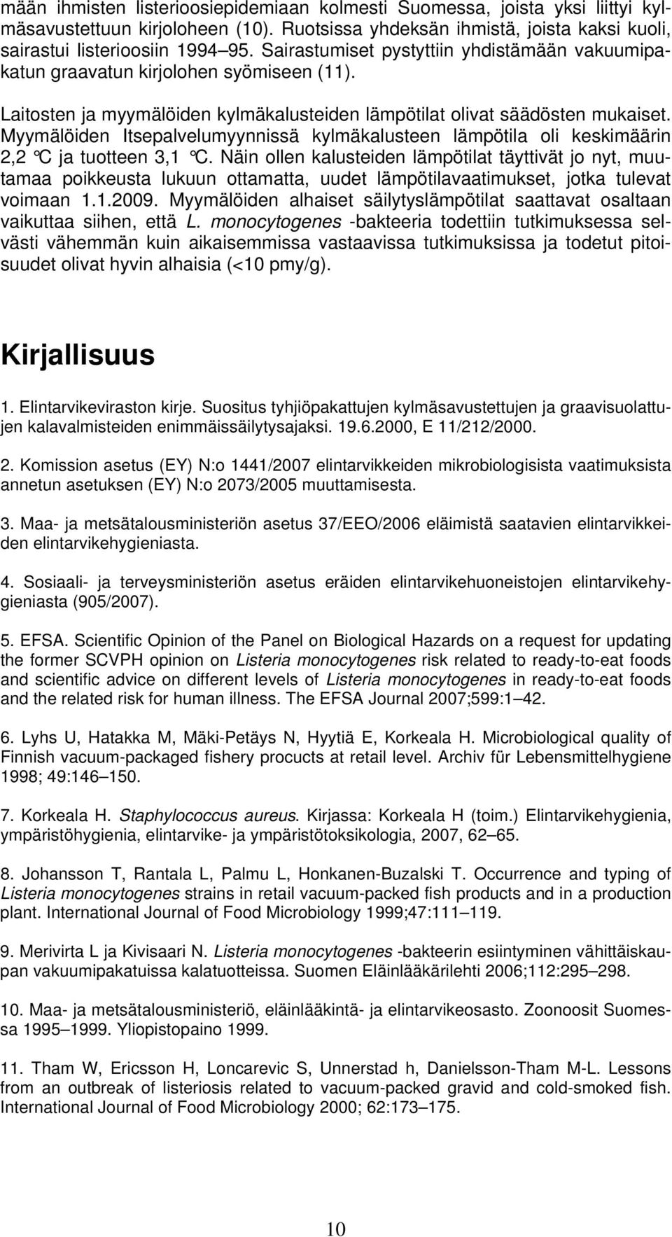 Myymälöiden Itsepalvelumyynnissä kylmäkalusteen lämpötila oli keskimäärin 2,2 C ja tuotteen 3,1 C.