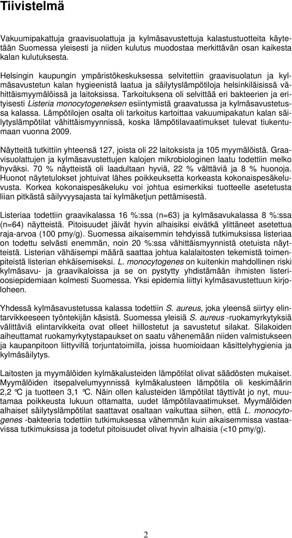 Tarkoituksena oli selvittää eri bakteerien ja erityisesti Listeria monocytogeneksen esiintymistä graavatussa ja kylmäsavustetussa kalassa.