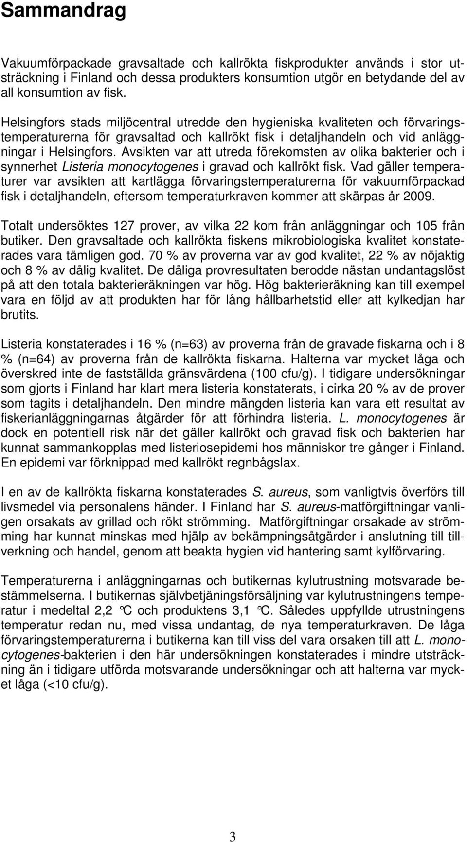 Avsikten var att utreda förekomsten av olika bakterier och i synnerhet Listeria monocytogenes i gravad och kallrökt fisk.