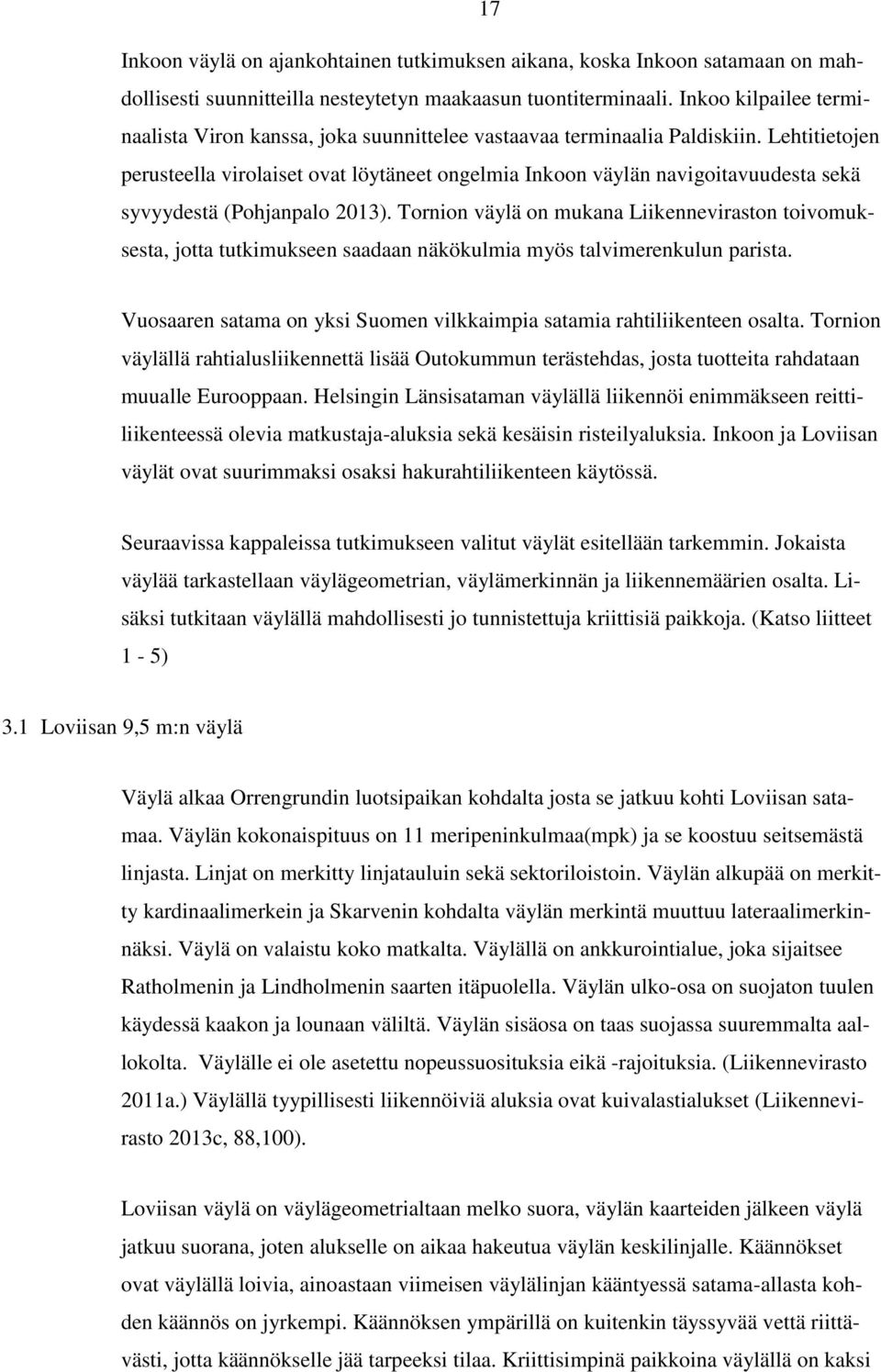 Lehtitietojen perusteella virolaiset ovat löytäneet ongelmia Inkoon väylän navigoitavuudesta sekä syvyydestä (Pohjanpalo 0).