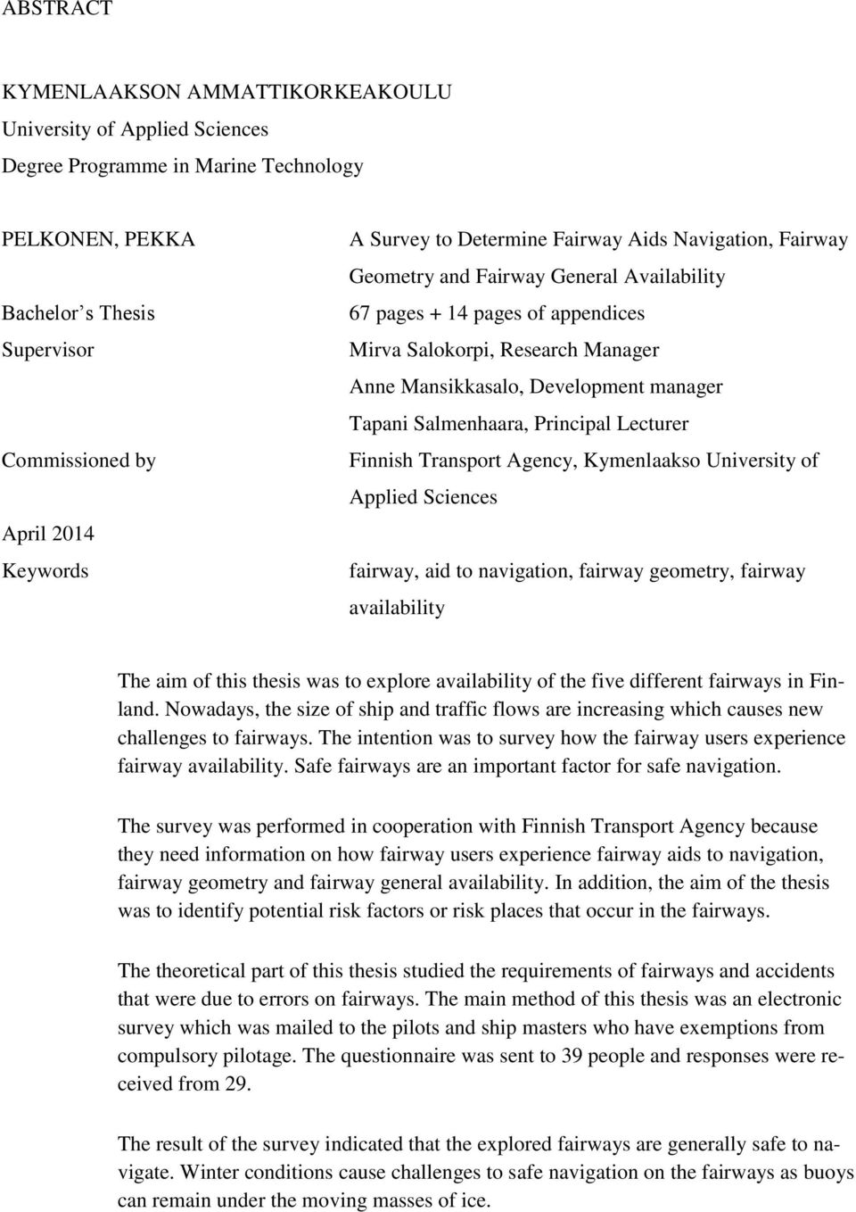 Salmenhaara, Principal Lecturer Finnish Transport Agency, Kymenlaakso University of Applied Sciences fairway, aid to navigation, fairway geometry, fairway availability The aim of this thesis was to