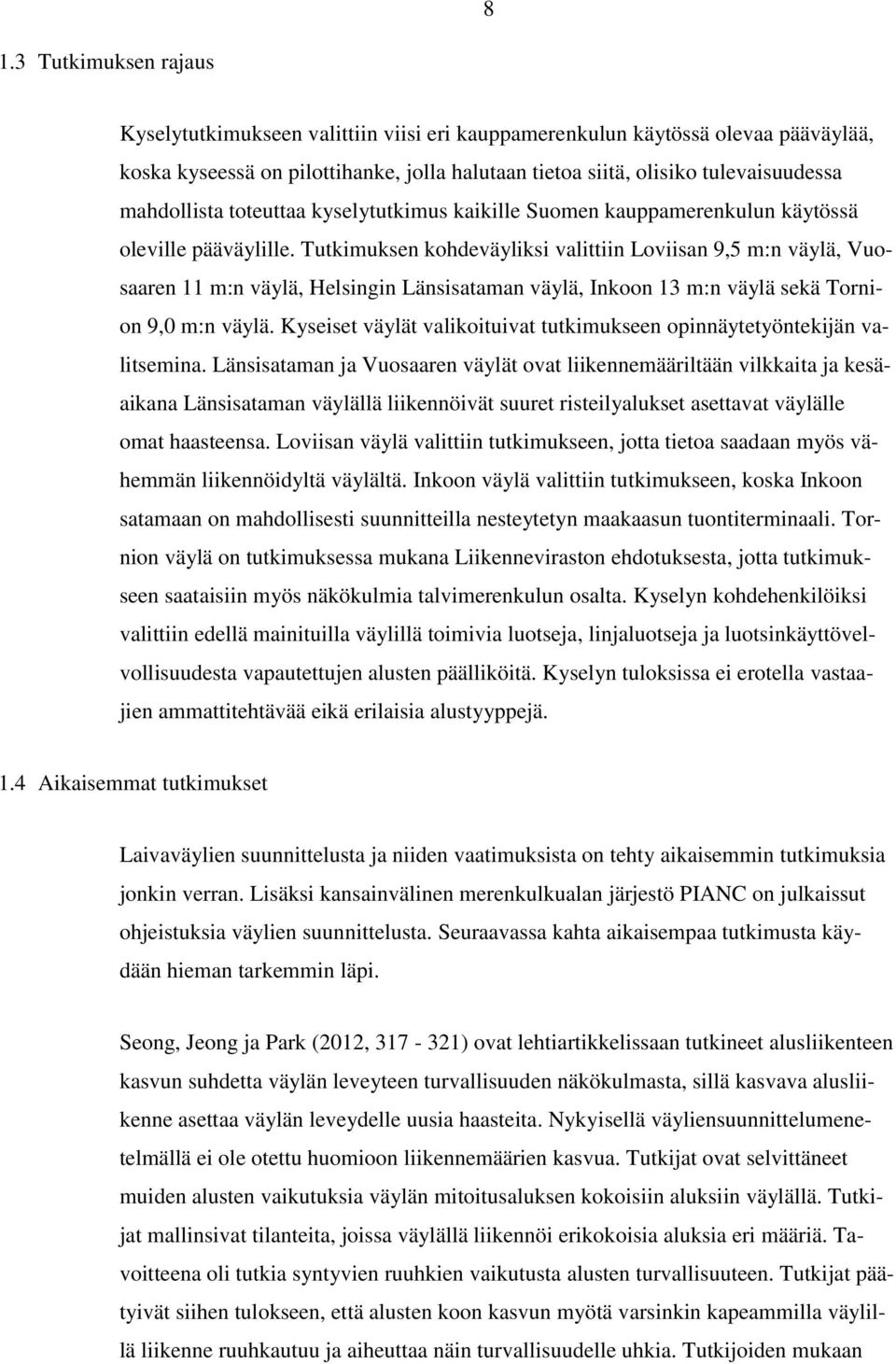 Tutkimuksen kohdeväyliksi valittiin Loviisan 9, m:n väylä, Vuosaaren m:n väylä, Helsingin Länsisataman väylä, Inkoon m:n väylä sekä Tornion 9,0 m:n väylä.