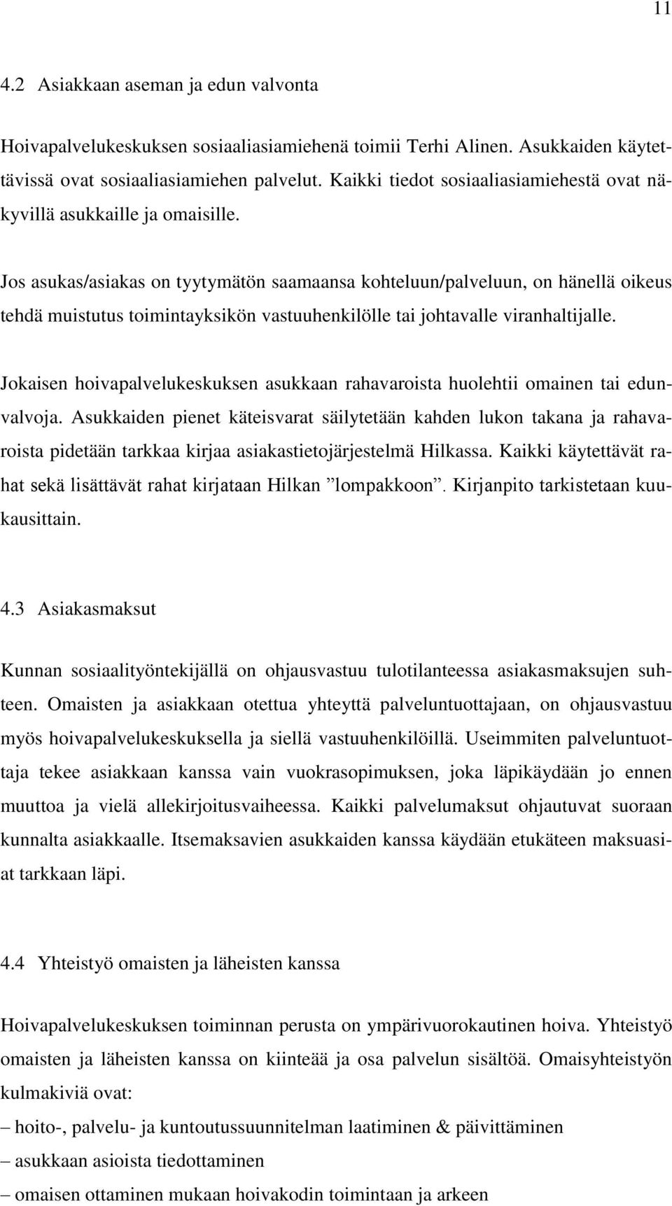 Jos asukas/asiakas on tyytymätön saamaansa kohteluun/palveluun, on hänellä oikeus tehdä muistutus toimintayksikön vastuuhenkilölle tai johtavalle viranhaltijalle.