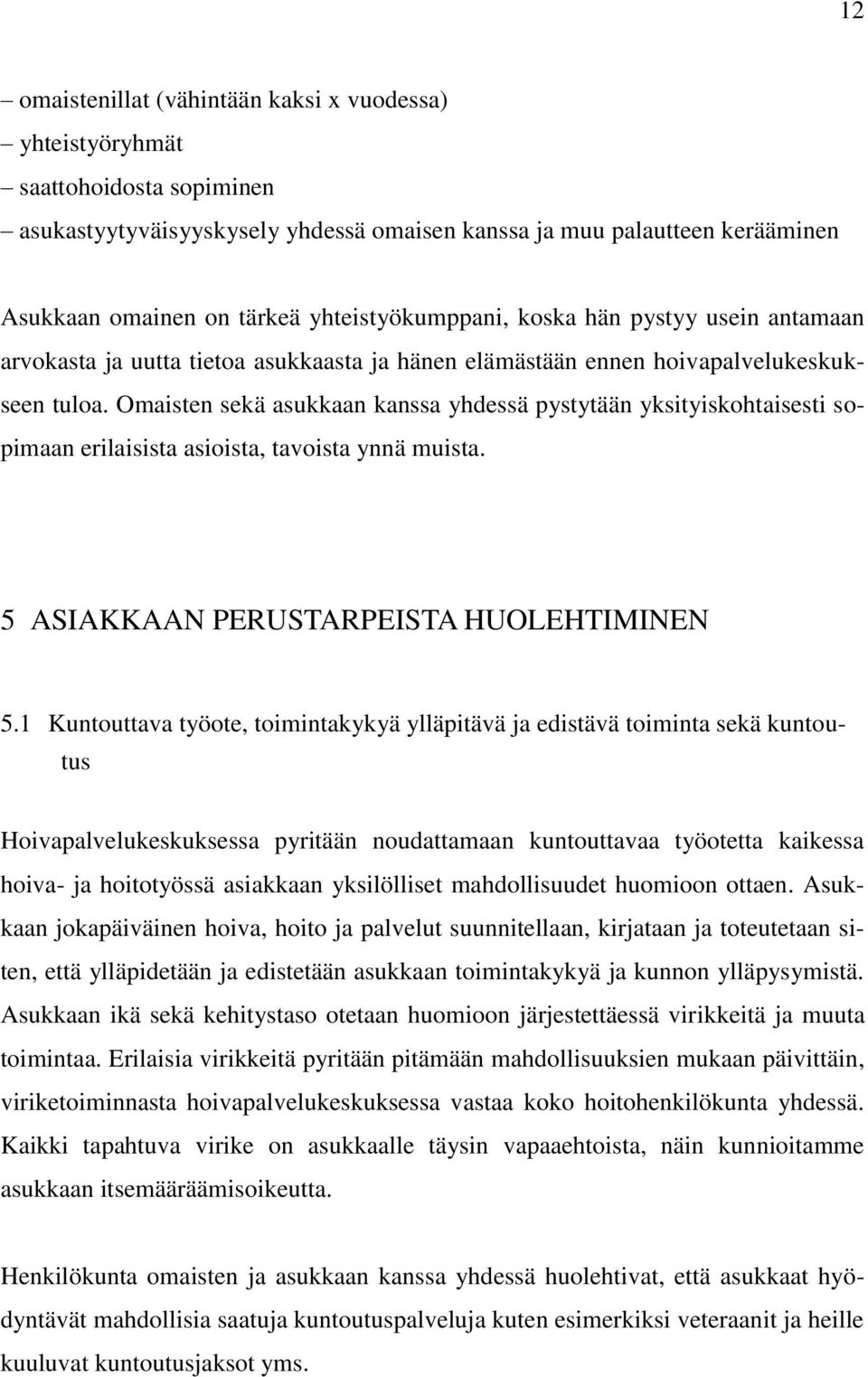 Omaisten sekä asukkaan kanssa yhdessä pystytään yksityiskohtaisesti sopimaan erilaisista asioista, tavoista ynnä muista. 5 ASIAKKAAN PERUSTARPEISTA HUOLEHTIMINEN 5.
