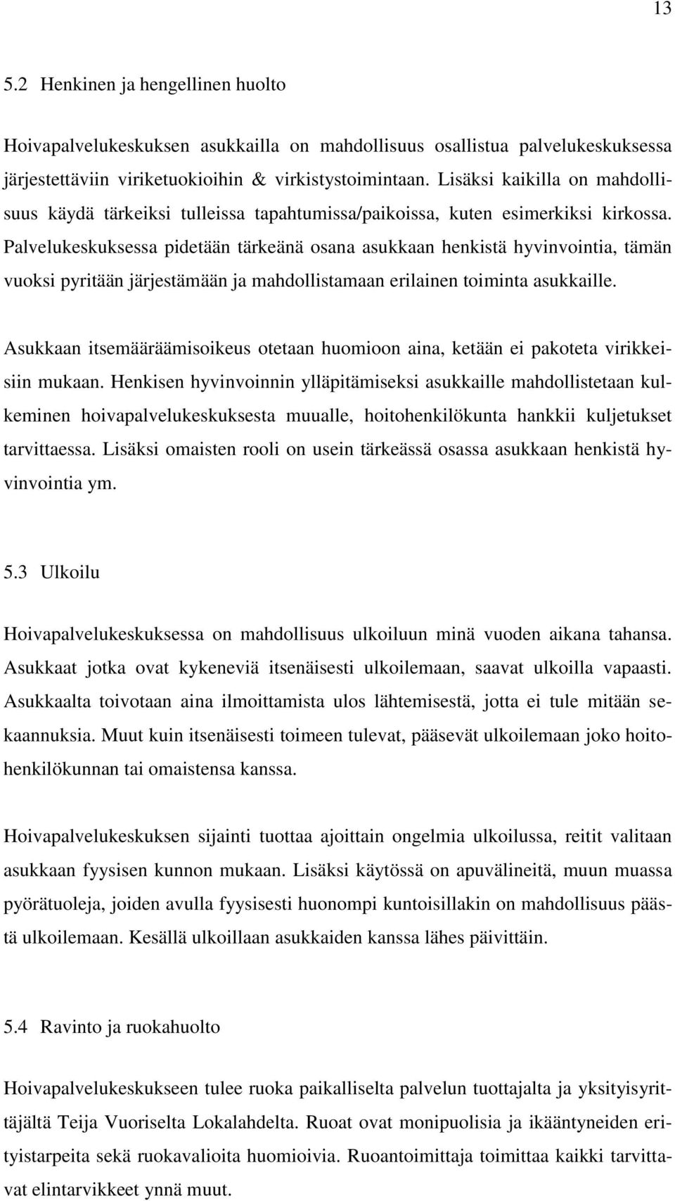 Palvelukeskuksessa pidetään tärkeänä osana asukkaan henkistä hyvinvointia, tämän vuoksi pyritään järjestämään ja mahdollistamaan erilainen toiminta asukkaille.