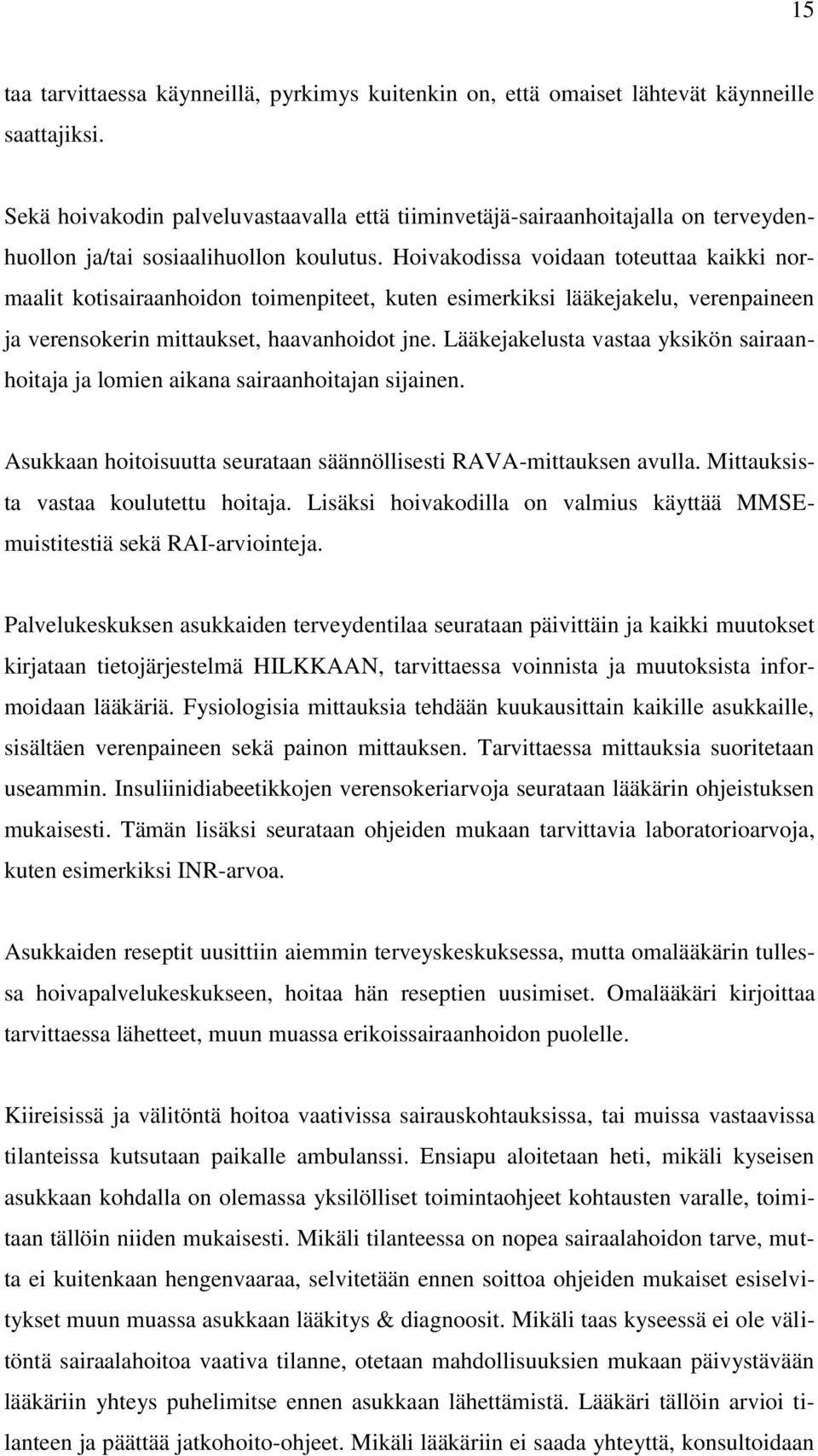 Hoivakodissa voidaan toteuttaa kaikki normaalit kotisairaanhoidon toimenpiteet, kuten esimerkiksi lääkejakelu, verenpaineen ja verensokerin mittaukset, haavanhoidot jne.