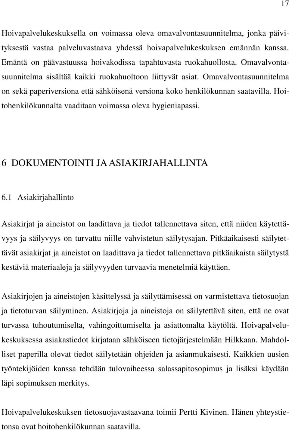 Omavalvontasuunnitelma on sekä paperiversiona että sähköisenä versiona koko henkilökunnan saatavilla. Hoitohenkilökunnalta vaaditaan voimassa oleva hygieniapassi.