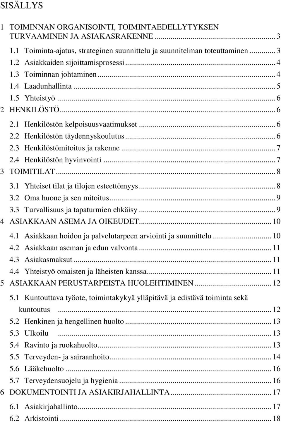 .. 7 2.4 Henkilöstön hyvinvointi... 7 3 TOIMITILAT... 8 3.1 Yhteiset tilat ja tilojen esteettömyys... 8 3.2 Oma huone ja sen mitoitus... 9 3.3 Turvallisuus ja tapaturmien ehkäisy.