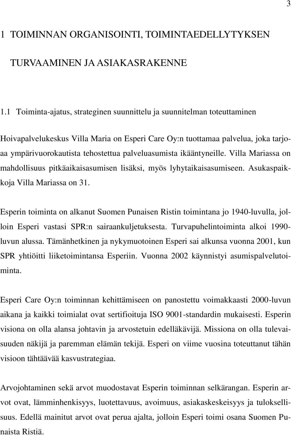 palveluasumista ikääntyneille. Villa Mariassa on mahdollisuus pitkäaikaisasumisen lisäksi, myös lyhytaikaisasumiseen. Asukaspaikkoja Villa Mariassa on 31.