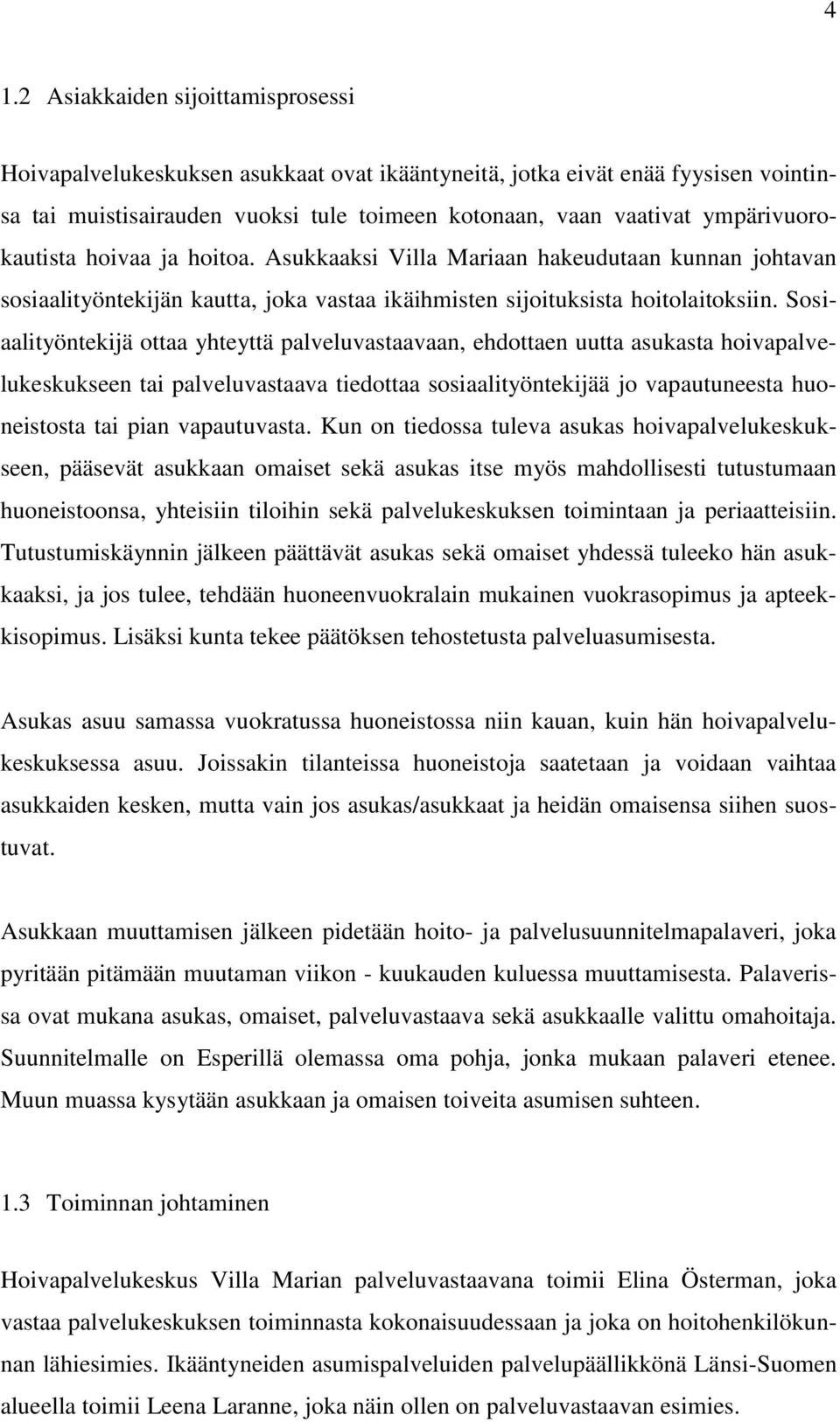Sosiaalityöntekijä ottaa yhteyttä palveluvastaavaan, ehdottaen uutta asukasta hoivapalvelukeskukseen tai palveluvastaava tiedottaa sosiaalityöntekijää jo vapautuneesta huoneistosta tai pian