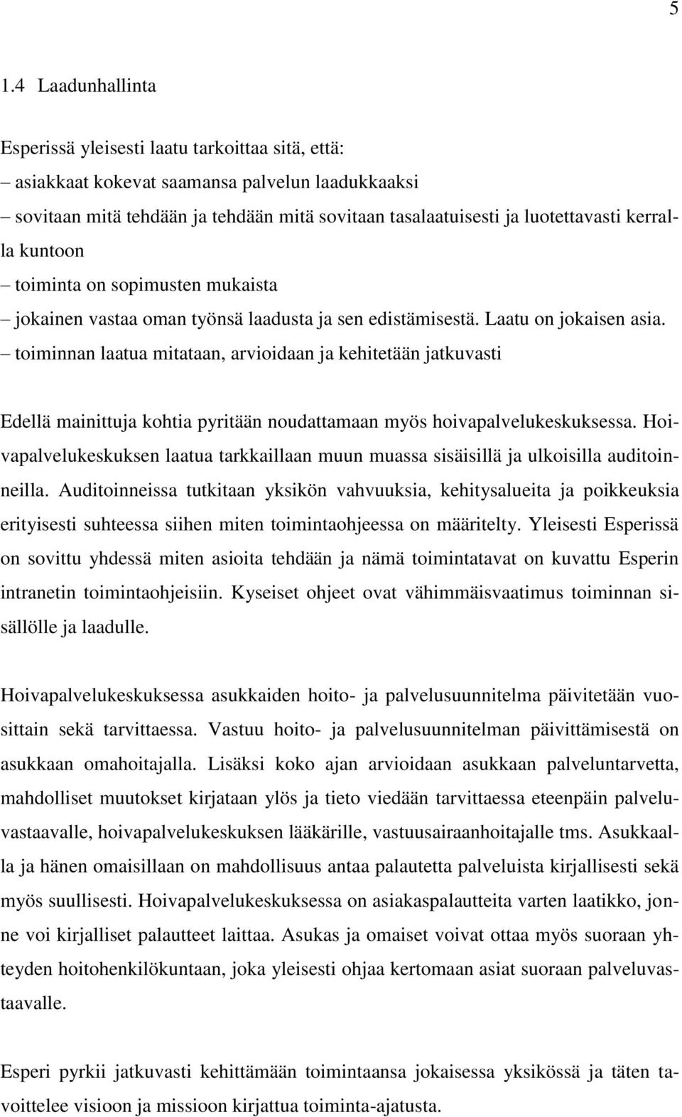 toiminnan laatua mitataan, arvioidaan ja kehitetään jatkuvasti Edellä mainittuja kohtia pyritään noudattamaan myös hoivapalvelukeskuksessa.