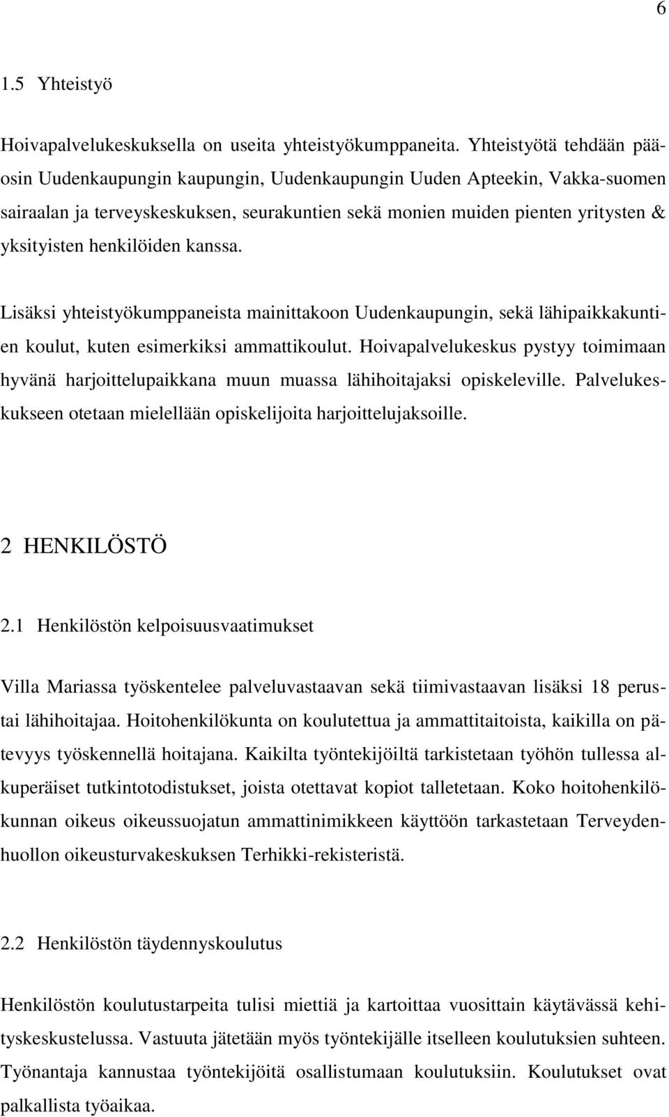 henkilöiden kanssa. Lisäksi yhteistyökumppaneista mainittakoon Uudenkaupungin, sekä lähipaikkakuntien koulut, kuten esimerkiksi ammattikoulut.