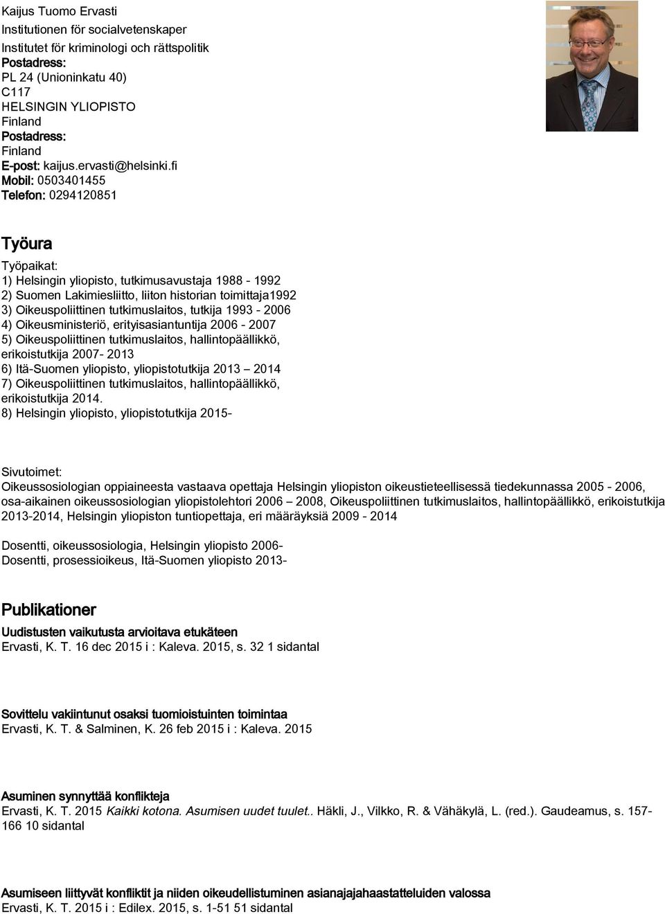 fi Mobil: 0503401455 Telefon: 0294120851 Työura Työpaikat: 1) Helsingin yliopisto, tutkimusavustaja 1988-1992 2) Suomen Lakimiesliitto, liiton historian toimittaja1992 3) Oikeuspoliittinen