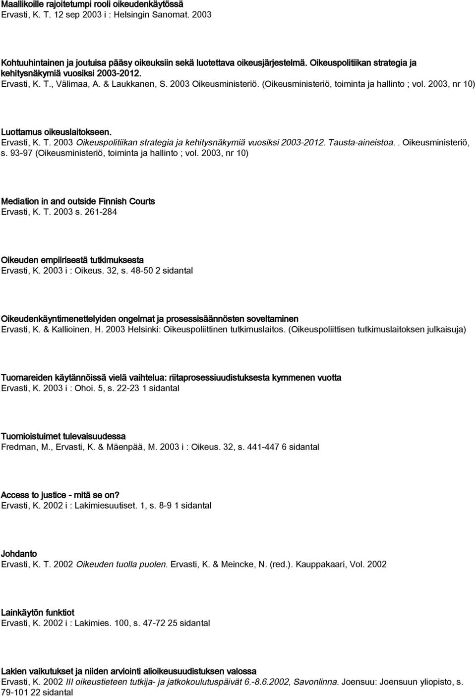 2003, nr 10) Luottamus oikeuslaitokseen. Ervasti, K. T. 2003 Oikeuspolitiikan strategia ja kehitysnäkymiä vuosiksi 2003-2012. Tausta-aineistoa.. Oikeusministeriö, s.