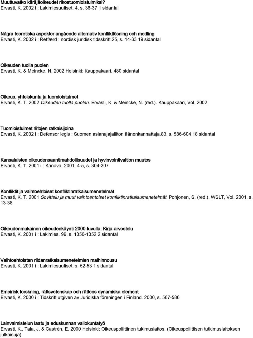 480 sidantal Oikeus, yhteiskunta ja tuomioistuimet Ervasti, K. T. 2002 Oikeuden tuolla puolen. Ervasti, K. & Meincke, N. (red.). Kauppakaari, Vol.