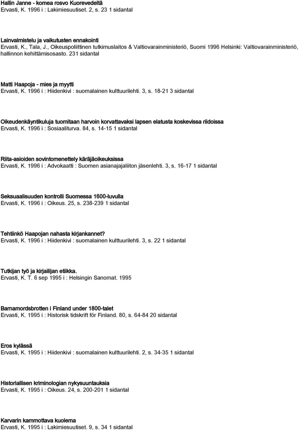 1996 i : Hiidenkivi : suomalainen kulttuurilehti. 3, s. 18-21 3 sidantal Oikeudenkäyntikuluja tuomitaan harvoin korvattavaksi lapsen elatusta koskevissa riidoissa Ervasti, K. 1996 i : Sosiaaliturva.