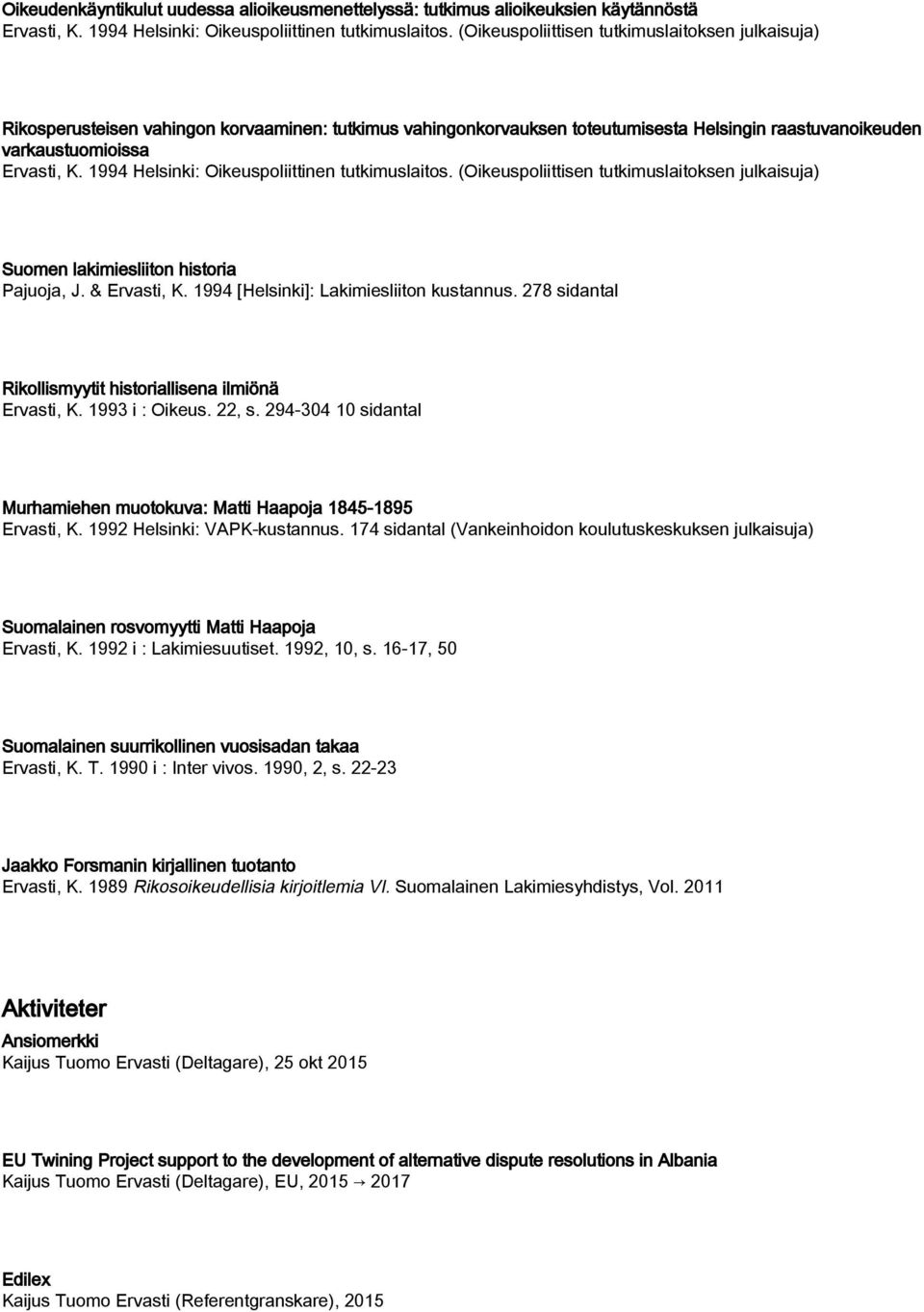 1994 Helsinki: Oikeuspoliittinen tutkimuslaitos. (Oikeuspoliittisen tutkimuslaitoksen julkaisuja) Suomen lakimiesliiton historia Pajuoja, J. & Ervasti, K. 1994 [Helsinki]: Lakimiesliiton kustannus.