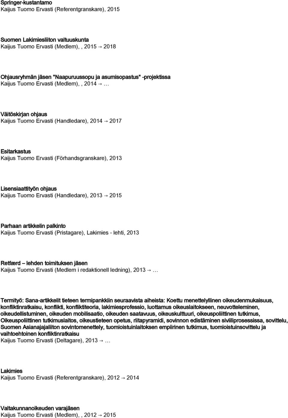Kaijus Tuomo Ervasti (Handledare), 2013 2015 Parhaan artikkelin palkinto Kaijus Tuomo Ervasti (Pristagare), Lakimies - lehti, 2013 Retfærd lehden toimituksen jäsen Kaijus Tuomo Ervasti (Medlem i