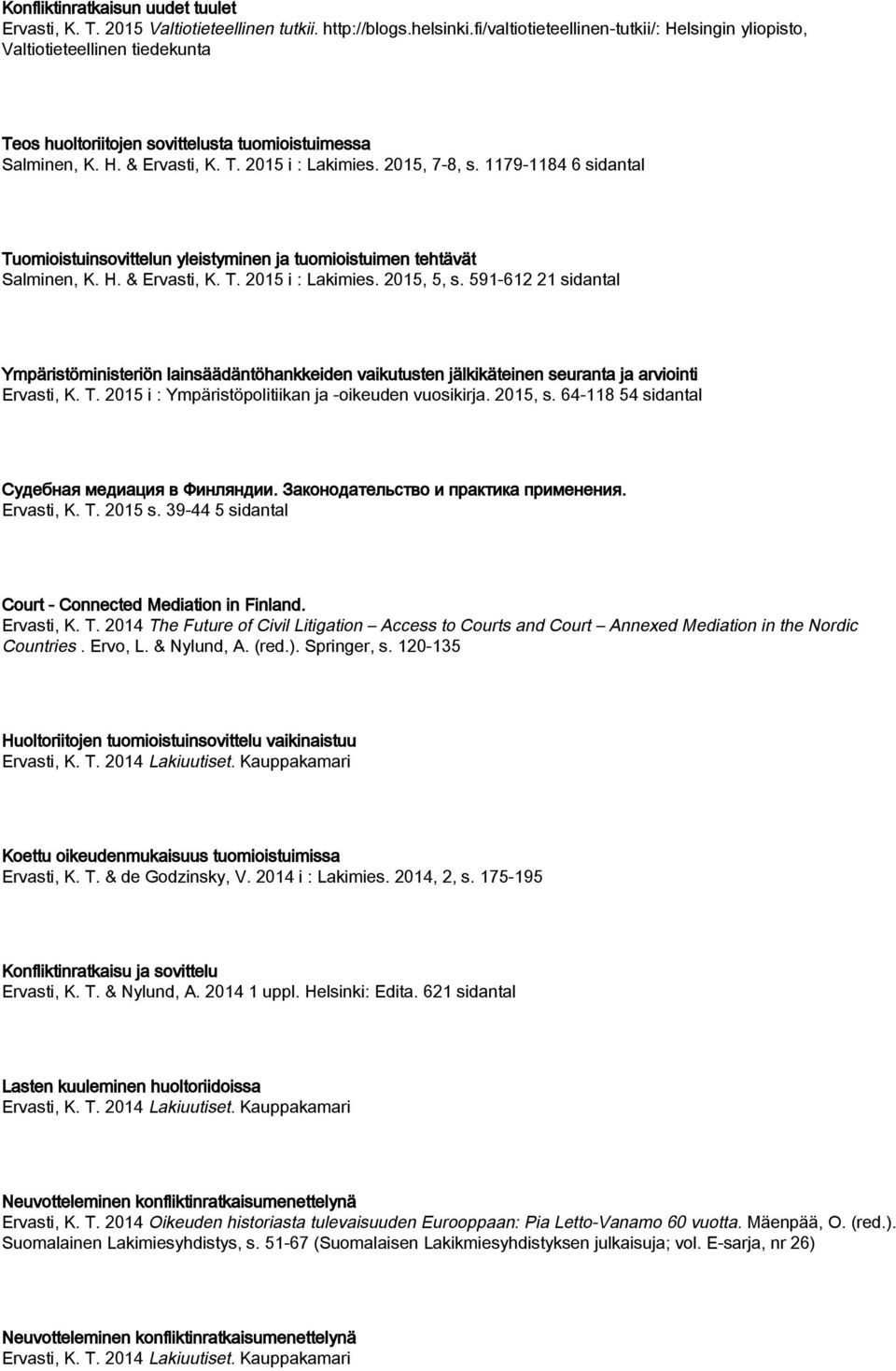 1179-1184 6 sidantal Tuomioistuinsovittelun yleistyminen ja tuomioistuimen tehtävät Salminen, K. H. & Ervasti, K. T. 2015 i : Lakimies. 2015, 5, s.